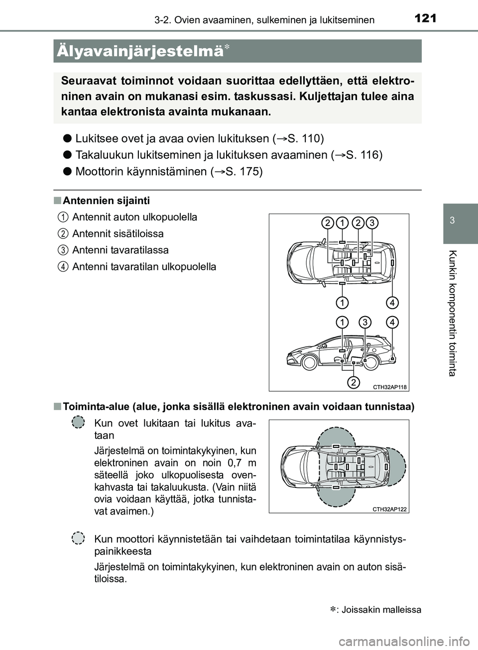 TOYOTA AURIS TOURING SPORTS 2017 Omistajan Käsikirja (in Finnish) 1213-2. Ovien avaaminen, sulkeminen ja lukitseminen
OM12L13FI
3
Kunkin komponentin toiminta
lLukitsee ovet ja avaa ovien lukituksen ( S. 110)
l Takaluukun lukitseminen ja lukituksen avaaminen ( TOYOTA AURIS TOURING SPORTS 2017 Omistajan Käsikirja (in Finnish) 1213-2. Ovien avaaminen, sulkeminen ja lukitseminen
OM12L13FI
3
Kunkin komponentin toiminta
lLukitsee ovet ja avaa ovien lukituksen ( S. 110)
l Takaluukun lukitseminen ja lukituksen avaaminen ( 