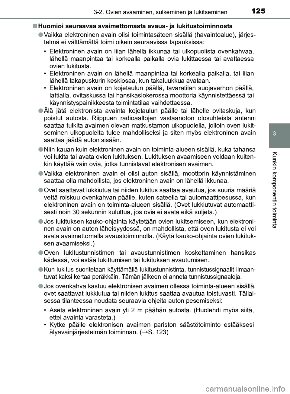 TOYOTA AURIS TOURING SPORTS 2017 Omistajan Käsikirja (in Finnish) 1253-2. Ovien avaaminen, sulkeminen ja lukitseminen
OM12L13FI
3
Kunkin komponentin toiminta
nHuomioi seuraavaa avaimettomasta avau s- ja lukitustoiminnosta
l Vaikka elektroninen avain olisi toimintas TOYOTA AURIS TOURING SPORTS 2017 Omistajan Käsikirja (in Finnish) 1253-2. Ovien avaaminen, sulkeminen ja lukitseminen
OM12L13FI
3
Kunkin komponentin toiminta
nHuomioi seuraavaa avaimettomasta avau s- ja lukitustoiminnosta
l Vaikka elektroninen avain olisi toimintas