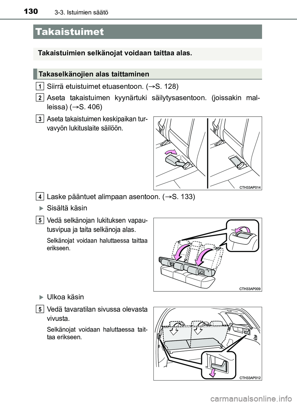 TOYOTA AURIS TOURING SPORTS 2017 Omistajan Käsikirja (in Finnish) 1303-3. Istuimien säätö
OM12L13FI
Siirrä etuistuimet etuasentoon. (S. 128)
Aseta takaistuimen kyynärtuki sä ilytysasentoon. (joissakin mal-
leissa) ( S. 406)
Aseta takaistuimen keskipaikan TOYOTA AURIS TOURING SPORTS 2017 Omistajan Käsikirja (in Finnish) 1303-3. Istuimien säätö
OM12L13FI
Siirrä etuistuimet etuasentoon. (S. 128)
Aseta takaistuimen kyynärtuki sä ilytysasentoon. (joissakin mal-
leissa) ( S. 406)
Aseta takaistuimen keskipaikan