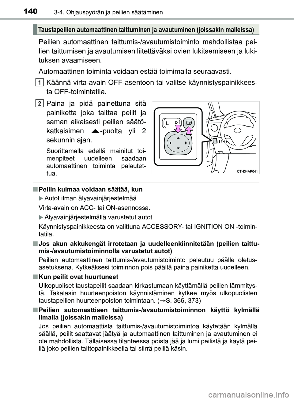 TOYOTA AURIS TOURING SPORTS 2017 Omistajan Käsikirja (in Finnish) 1403-4. Ohjauspyörän ja peilien säätäminen
OM12L13FI
Peilien automaattinen taittumis-/avautumistoiminto mahdollistaa pei-
lien taittumisen ja avautumisen liitettä väksi ovien lukitsemiseen ja l TOYOTA AURIS TOURING SPORTS 2017 Omistajan Käsikirja (in Finnish) 1403-4. Ohjauspyörän ja peilien säätäminen
OM12L13FI
Peilien automaattinen taittumis-/avautumistoiminto mahdollistaa pei-
lien taittumisen ja avautumisen liitettä väksi ovien lukitsemiseen ja l