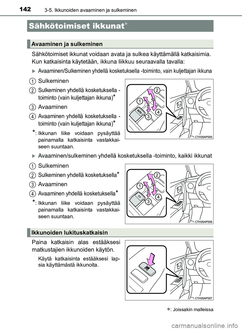 TOYOTA AURIS TOURING SPORTS 2017 Omistajan Käsikirja (in Finnish) 142
OM12L13FI
3-5. Ikkunoiden avaaminen ja sulkeminen
Sähkötoimiset ikkunat voidaan avata ja sulkea käyttämällä katkaisimia.
Kun katkaisinta käytetään, ikkuna liikkuu seuraavalla tavalla:
TOYOTA AURIS TOURING SPORTS 2017 Omistajan Käsikirja (in Finnish) 142
OM12L13FI
3-5. Ikkunoiden avaaminen ja sulkeminen
Sähkötoimiset ikkunat voidaan avata ja sulkea käyttämällä katkaisimia.
Kun katkaisinta käytetään, ikkuna liikkuu seuraavalla tavalla:
