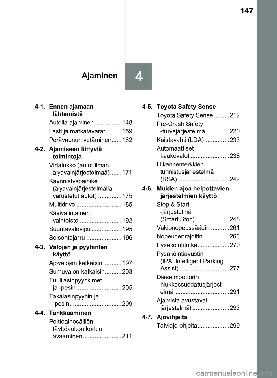 TOYOTA AURIS TOURING SPORTS 2017 Omistajan Käsikirja (in Finnish) 147
4Ajaminen
OM12L13FI4-1. Ennen ajamaan
lähtemistä
Autolla ajaminen ................ 148
Lasti ja matkatavarat ......... 159
Perävaunun vetäminen...... 162
4-2. Ajamiseen liittyviä toimintoja TOYOTA AURIS TOURING SPORTS 2017 Omistajan Käsikirja (in Finnish) 147
4Ajaminen
OM12L13FI4-1. Ennen ajamaan
lähtemistä
Autolla ajaminen ................ 148
Lasti ja matkatavarat ......... 159
Perävaunun vetäminen...... 162
4-2. Ajamiseen liittyviä toimintoja