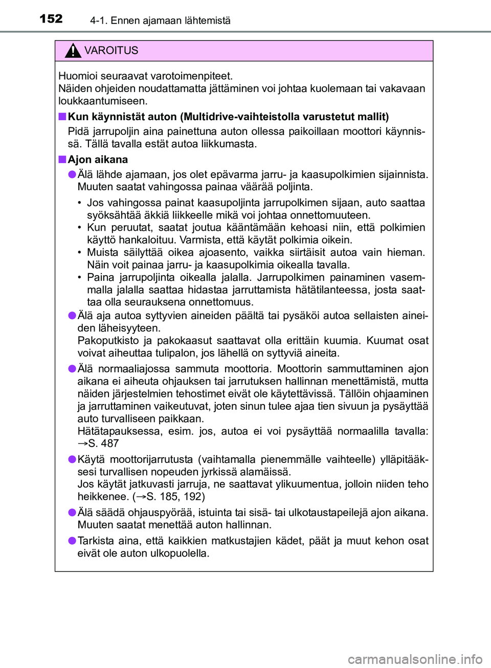 TOYOTA AURIS TOURING SPORTS 2017 Omistajan Käsikirja (in Finnish) 1524-1. Ennen ajamaan lähtemistä
OM12L13FI
VAROITUS
Huomioi seuraavat varotoimenpiteet.
Näiden ohjeiden noudattamatta jättäminen voi johtaa kuolemaan tai vakavaan
loukkaantumiseen.
nKun käynnis TOYOTA AURIS TOURING SPORTS 2017 Omistajan Käsikirja (in Finnish) 1524-1. Ennen ajamaan lähtemistä
OM12L13FI
VAROITUS
Huomioi seuraavat varotoimenpiteet.
Näiden ohjeiden noudattamatta jättäminen voi johtaa kuolemaan tai vakavaan
loukkaantumiseen.
nKun käynnis