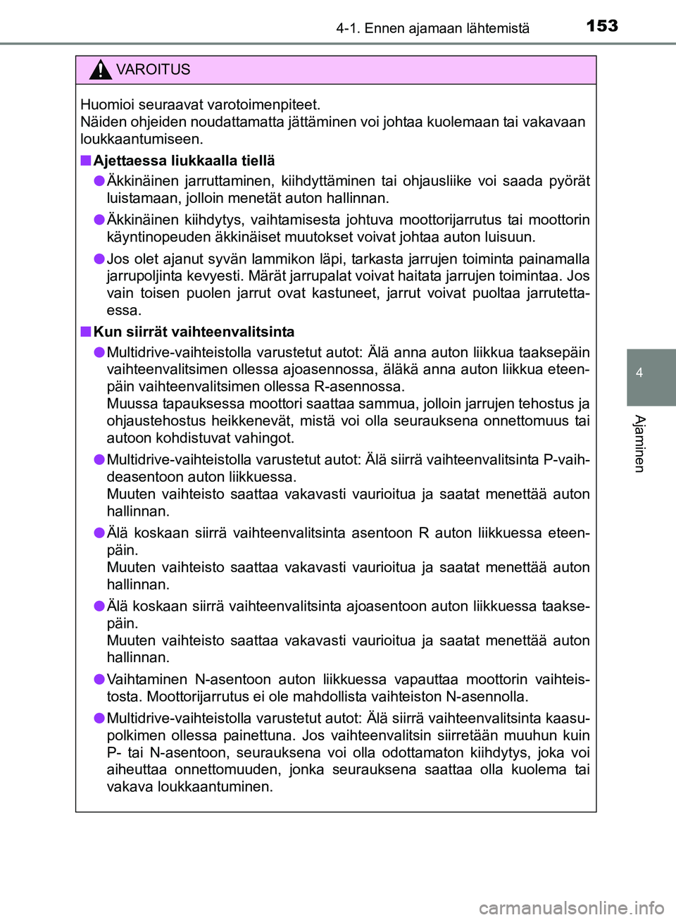 TOYOTA AURIS TOURING SPORTS 2017 Omistajan Käsikirja (in Finnish) 1534-1. Ennen ajamaan lähtemistä
OM12L13FI
4
Ajaminen
VAROITUS
Huomioi seuraavat varotoimenpiteet.
Näiden ohjeiden noudattamatta jättäminen voi johtaa kuolemaan tai vakavaan
loukkaantumiseen.
nA TOYOTA AURIS TOURING SPORTS 2017 Omistajan Käsikirja (in Finnish) 1534-1. Ennen ajamaan lähtemistä
OM12L13FI
4
Ajaminen
VAROITUS
Huomioi seuraavat varotoimenpiteet.
Näiden ohjeiden noudattamatta jättäminen voi johtaa kuolemaan tai vakavaan
loukkaantumiseen.
nA