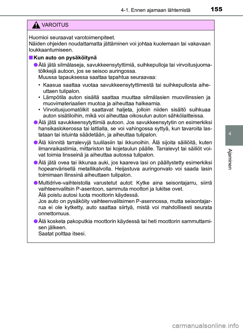 TOYOTA AURIS TOURING SPORTS 2017 Omistajan Käsikirja (in Finnish) 1554-1. Ennen ajamaan lähtemistä
OM12L13FI
4
Ajaminen
VAROITUS
Huomioi seuraavat varotoimenpiteet.
Näiden ohjeiden noudattamatta jättäminen voi johtaa kuolemaan tai vakavaan
loukkaantumiseen.
nK TOYOTA AURIS TOURING SPORTS 2017 Omistajan Käsikirja (in Finnish) 1554-1. Ennen ajamaan lähtemistä
OM12L13FI
4
Ajaminen
VAROITUS
Huomioi seuraavat varotoimenpiteet.
Näiden ohjeiden noudattamatta jättäminen voi johtaa kuolemaan tai vakavaan
loukkaantumiseen.
nK