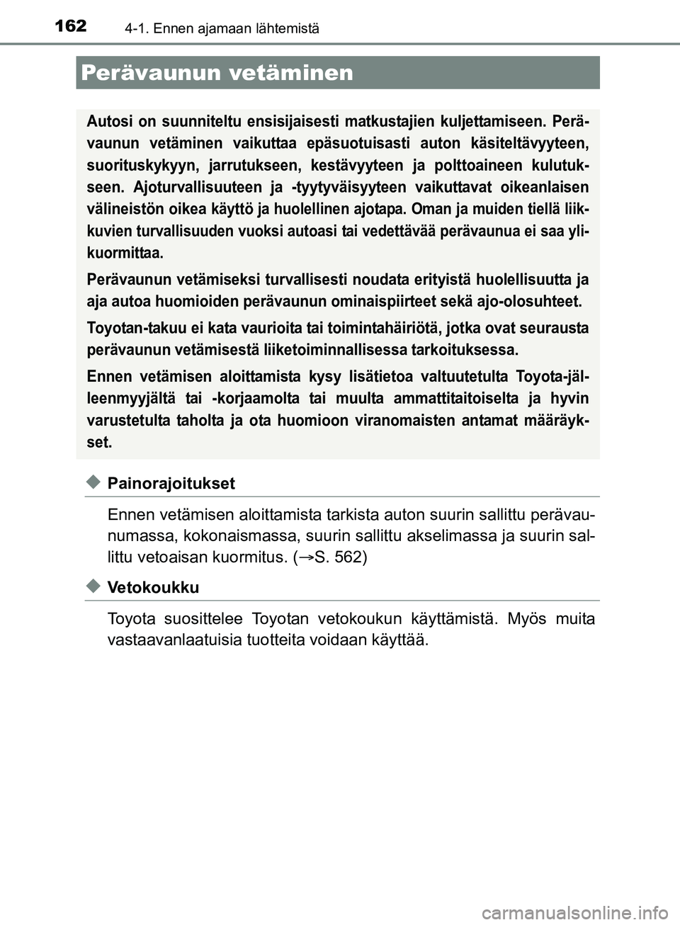 TOYOTA AURIS TOURING SPORTS 2017 Omistajan Käsikirja (in Finnish) 1624-1. Ennen ajamaan lähtemistä
OM12L13FI
uPainorajoitukset
Ennen vetämisen aloittamista tarkista auton suurin sallittu perävau-
numassa, kokonaismassa, suurin sallittu akseli massa ja suurin sal TOYOTA AURIS TOURING SPORTS 2017 Omistajan Käsikirja (in Finnish) 1624-1. Ennen ajamaan lähtemistä
OM12L13FI
uPainorajoitukset
Ennen vetämisen aloittamista tarkista auton suurin sallittu perävau-
numassa, kokonaismassa, suurin sallittu akseli massa ja suurin sal