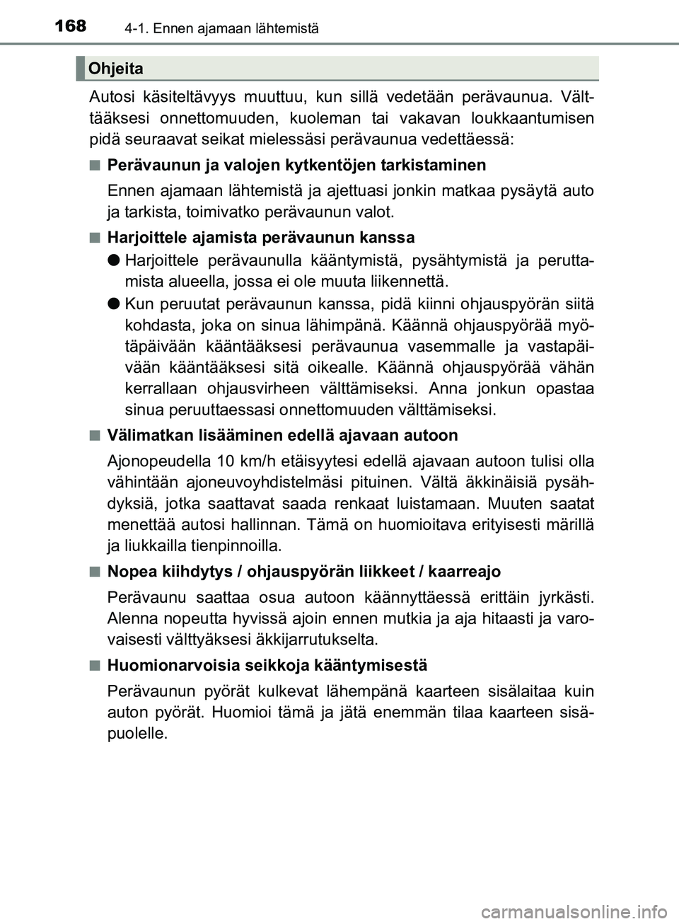 TOYOTA AURIS TOURING SPORTS 2017 Omistajan Käsikirja (in Finnish) 1684-1. Ennen ajamaan lähtemistä
OM12L13FI
Autosi käsiteltävyys muuttuu, kun sillä vedetään perävaunua. Vält-
tääksesi onnettomuuden , kuoleman tai vakavan loukkaantumisen
pidä seuraavat s TOYOTA AURIS TOURING SPORTS 2017 Omistajan Käsikirja (in Finnish) 1684-1. Ennen ajamaan lähtemistä
OM12L13FI
Autosi käsiteltävyys muuttuu, kun sillä vedetään perävaunua. Vält-
tääksesi onnettomuuden , kuoleman tai vakavan loukkaantumisen
pidä seuraavat s