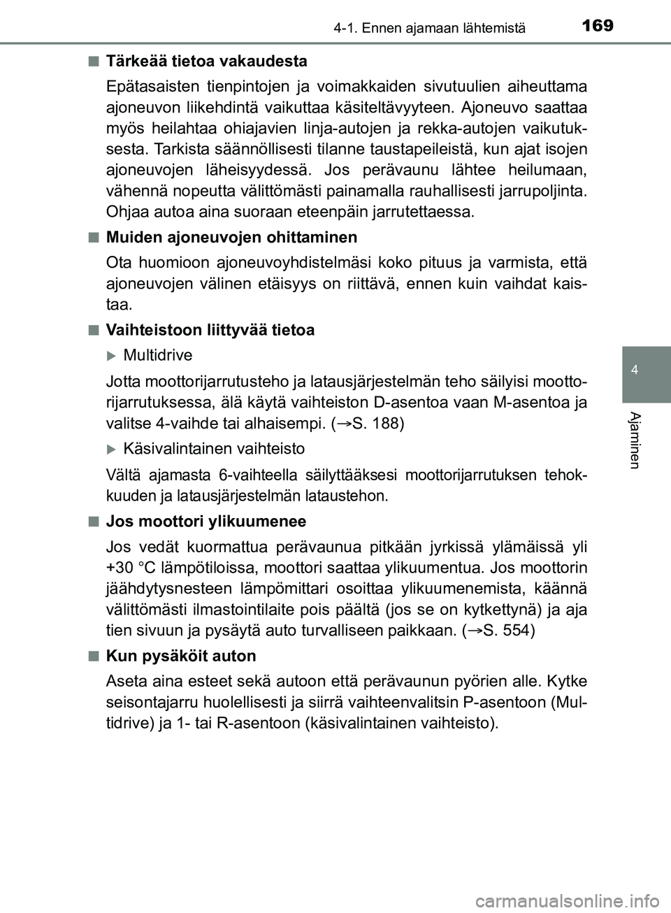 TOYOTA AURIS TOURING SPORTS 2017 Omistajan Käsikirja (in Finnish) 1694-1. Ennen ajamaan lähtemistä
OM12L13FI
4
Ajaminen
nTärkeää tietoa vakaudesta
Epätasaisten tienpintojen ja voimakkaiden sivutuulien aiheuttama
ajoneuvon liikehdintä vaikuttaa käsiteltävyyt TOYOTA AURIS TOURING SPORTS 2017 Omistajan Käsikirja (in Finnish) 1694-1. Ennen ajamaan lähtemistä
OM12L13FI
4
Ajaminen
nTärkeää tietoa vakaudesta
Epätasaisten tienpintojen ja voimakkaiden sivutuulien aiheuttama
ajoneuvon liikehdintä vaikuttaa käsiteltävyyt