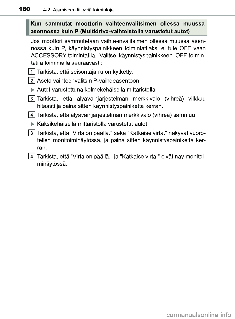 TOYOTA AURIS TOURING SPORTS 2017 Omistajan Käsikirja (in Finnish) 1804-2. Ajamiseen liittyviä toimintoja
OM12L13FI
Jos moottori sammutetaan vaihteenvalitsimen ollessa muussa asen-
nossa kuin P, käynnistyspainikkeen toimintatilaksi ei tule OFF vaan
ACCESSORY-toimin TOYOTA AURIS TOURING SPORTS 2017 Omistajan Käsikirja (in Finnish) 1804-2. Ajamiseen liittyviä toimintoja
OM12L13FI
Jos moottori sammutetaan vaihteenvalitsimen ollessa muussa asen-
nossa kuin P, käynnistyspainikkeen toimintatilaksi ei tule OFF vaan
ACCESSORY-toimin