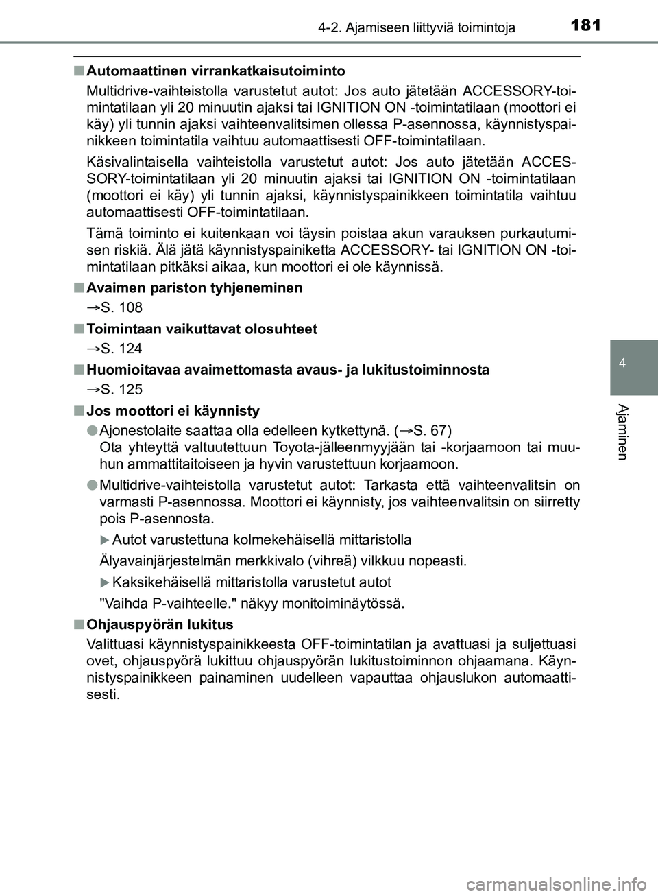 TOYOTA AURIS TOURING SPORTS 2017 Omistajan Käsikirja (in Finnish) 1814-2. Ajamiseen liittyviä toimintoja
OM12L13FI
4
Ajaminen
nAutomaattinen virrankatkaisutoiminto
Multidrive-vaihteistolla varustetut autot: Jos auto jätetään ACCESSORY-toi-
mintatilaan yli 20 min TOYOTA AURIS TOURING SPORTS 2017 Omistajan Käsikirja (in Finnish) 1814-2. Ajamiseen liittyviä toimintoja
OM12L13FI
4
Ajaminen
nAutomaattinen virrankatkaisutoiminto
Multidrive-vaihteistolla varustetut autot: Jos auto jätetään ACCESSORY-toi-
mintatilaan yli 20 min