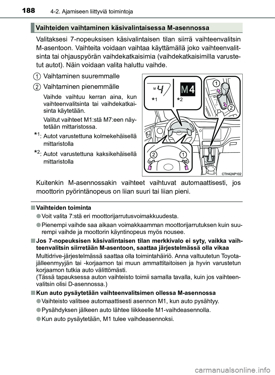 TOYOTA AURIS TOURING SPORTS 2017 Omistajan Käsikirja (in Finnish) 1884-2. Ajamiseen liittyviä toimintoja
OM12L13FI
Valitaksesi 7-nopeuksisen käsivalintaisen tilan siirrä vaihteenvalitsin
M-asentoon. Vaihteita voidaan vaiht aa käyttämällä joko vaihteenvalit-
s TOYOTA AURIS TOURING SPORTS 2017 Omistajan Käsikirja (in Finnish) 1884-2. Ajamiseen liittyviä toimintoja
OM12L13FI
Valitaksesi 7-nopeuksisen käsivalintaisen tilan siirrä vaihteenvalitsin
M-asentoon. Vaihteita voidaan vaiht aa käyttämällä joko vaihteenvalit-
s