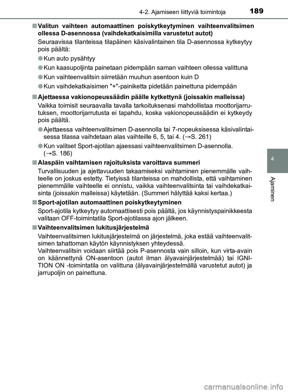 TOYOTA AURIS TOURING SPORTS 2017 Omistajan Käsikirja (in Finnish) 1894-2. Ajamiseen liittyviä toimintoja
OM12L13FI
4
Ajaminen
nValitun vaihteen automaattinen po iskytkeytyminen vaihteenvalitsimen
ollessa D-asennossa (vaihdekatkaisimilla varustetut autot)
Seuraaviss TOYOTA AURIS TOURING SPORTS 2017 Omistajan Käsikirja (in Finnish) 1894-2. Ajamiseen liittyviä toimintoja
OM12L13FI
4
Ajaminen
nValitun vaihteen automaattinen po iskytkeytyminen vaihteenvalitsimen
ollessa D-asennossa (vaihdekatkaisimilla varustetut autot)
Seuraaviss