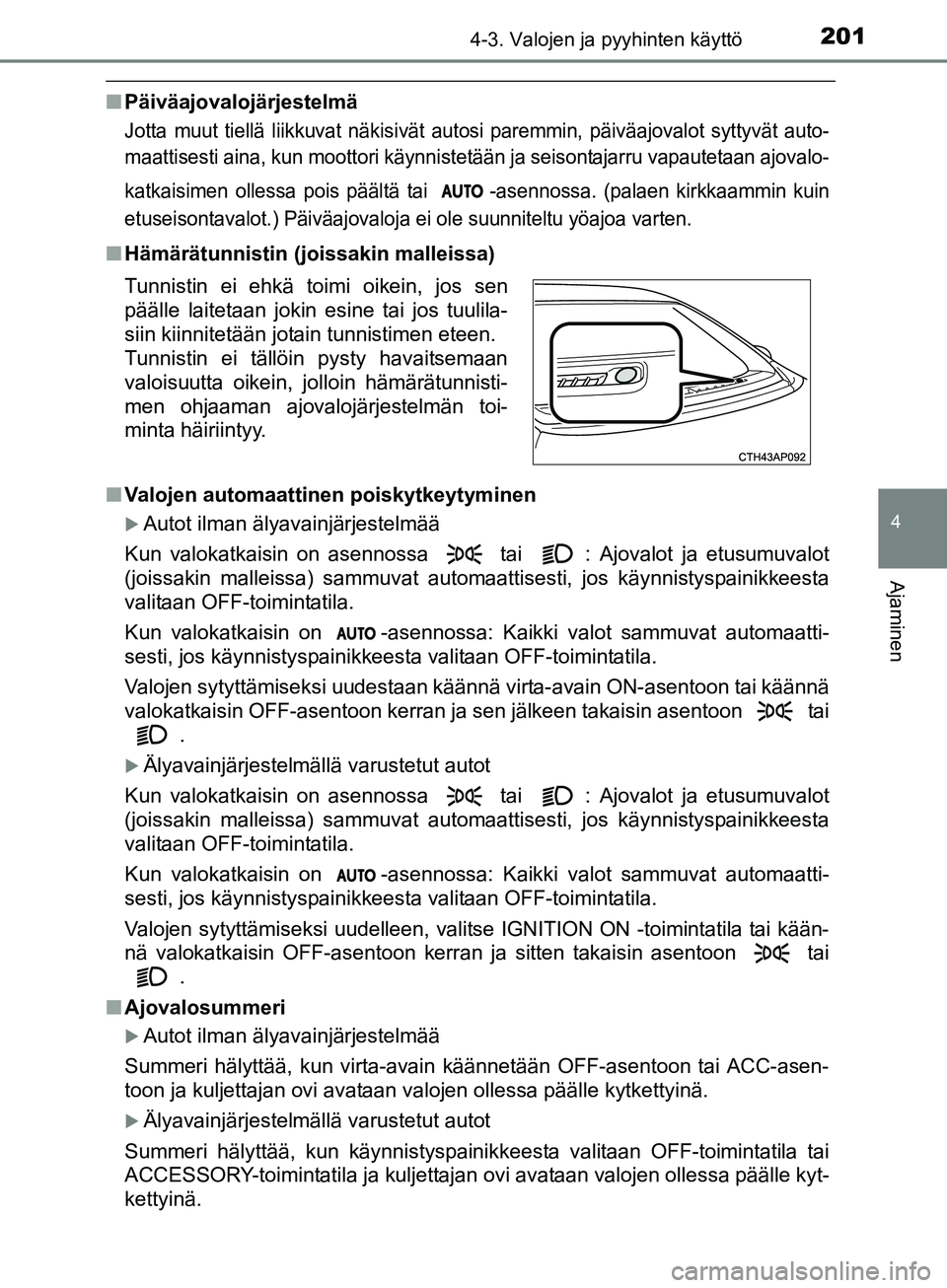 TOYOTA AURIS TOURING SPORTS 2017 Omistajan Käsikirja (in Finnish) 2014-3. Valojen ja pyyhinten käyttö
OM12L13FI
4
Ajaminen
nPäiväajovalojärjestelmä
Jotta muut tiellä liikkuvat näkisivät auto si paremmin, päiväajovalot syttyvät auto-
maattisesti aina, kun TOYOTA AURIS TOURING SPORTS 2017 Omistajan Käsikirja (in Finnish) 2014-3. Valojen ja pyyhinten käyttö
OM12L13FI
4
Ajaminen
nPäiväajovalojärjestelmä
Jotta muut tiellä liikkuvat näkisivät auto si paremmin, päiväajovalot syttyvät auto-
maattisesti aina, kun