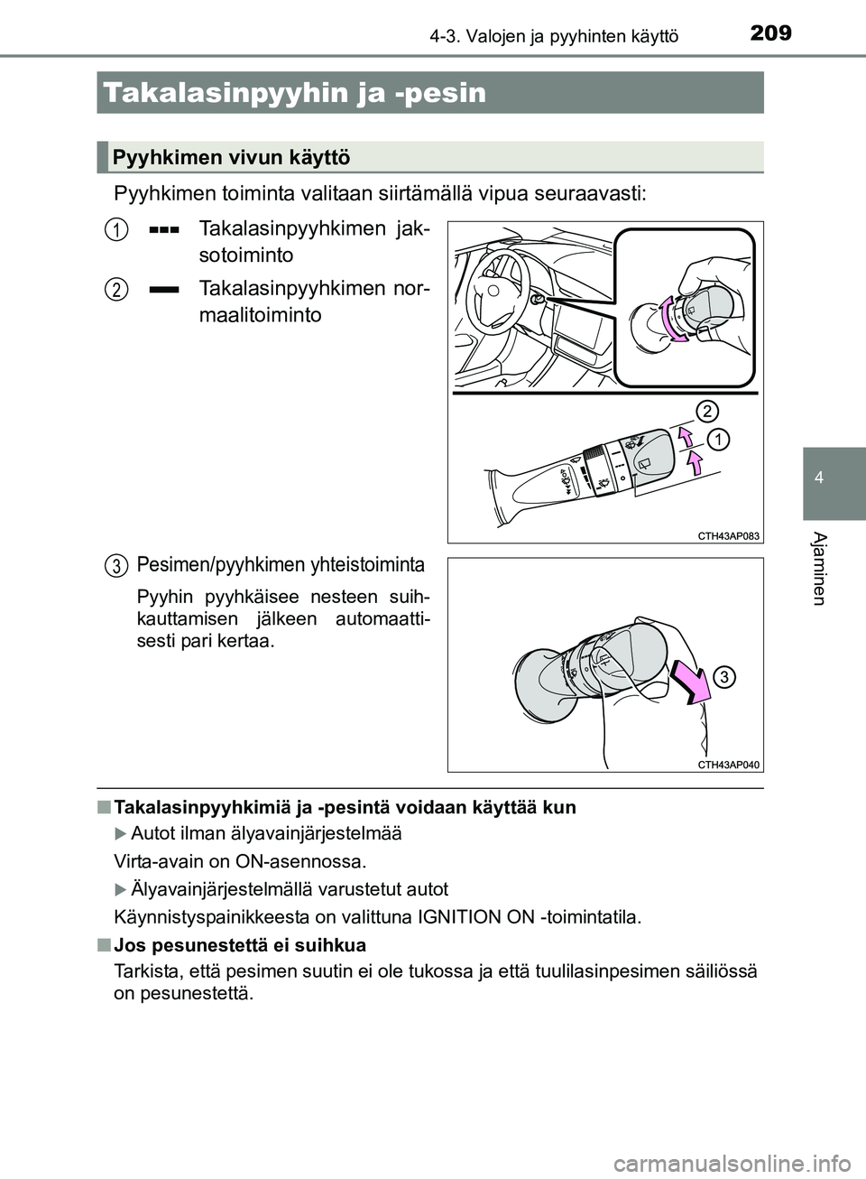 TOYOTA AURIS TOURING SPORTS 2017 Omistajan Käsikirja (in Finnish) 2094-3. Valojen ja pyyhinten käyttö
OM12L13FI
4
Ajaminen
Pyyhkimen toiminta valitaan siirtämällä vipua seuraavasti:
Takalasinpyyhkimen jak-
sotoiminto
Takalasinpyyhkimen nor-
maalitoiminto
Pesime TOYOTA AURIS TOURING SPORTS 2017 Omistajan Käsikirja (in Finnish) 2094-3. Valojen ja pyyhinten käyttö
OM12L13FI
4
Ajaminen
Pyyhkimen toiminta valitaan siirtämällä vipua seuraavasti:
Takalasinpyyhkimen jak-
sotoiminto
Takalasinpyyhkimen nor-
maalitoiminto
Pesime