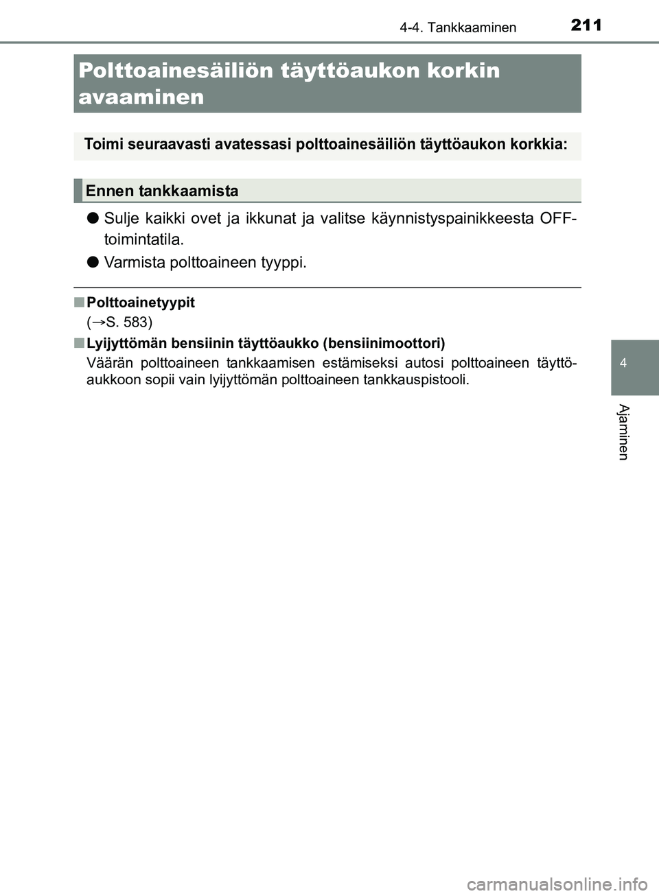 TOYOTA AURIS TOURING SPORTS 2017 Omistajan Käsikirja (in Finnish) 211
OM12L13FI
4
Ajaminen
4-4. Tankkaaminen
lSulje kaikki ovet ja ikkunat ja valitse käynnistyspainikkeesta OFF-
toimintatila.
l Varmista polttoaineen tyyppi.
nPolttoainetyypit
(ï‚®S. 583)
n Lyijyttà TOYOTA AURIS TOURING SPORTS 2017 Omistajan Käsikirja (in Finnish) 211
OM12L13FI
4
Ajaminen
4-4. Tankkaaminen
lSulje kaikki ovet ja ikkunat ja valitse käynnistyspainikkeesta OFF-
toimintatila.
l Varmista polttoaineen tyyppi.
nPolttoainetyypit
(ï‚®S. 583)
n LyijyttÃ