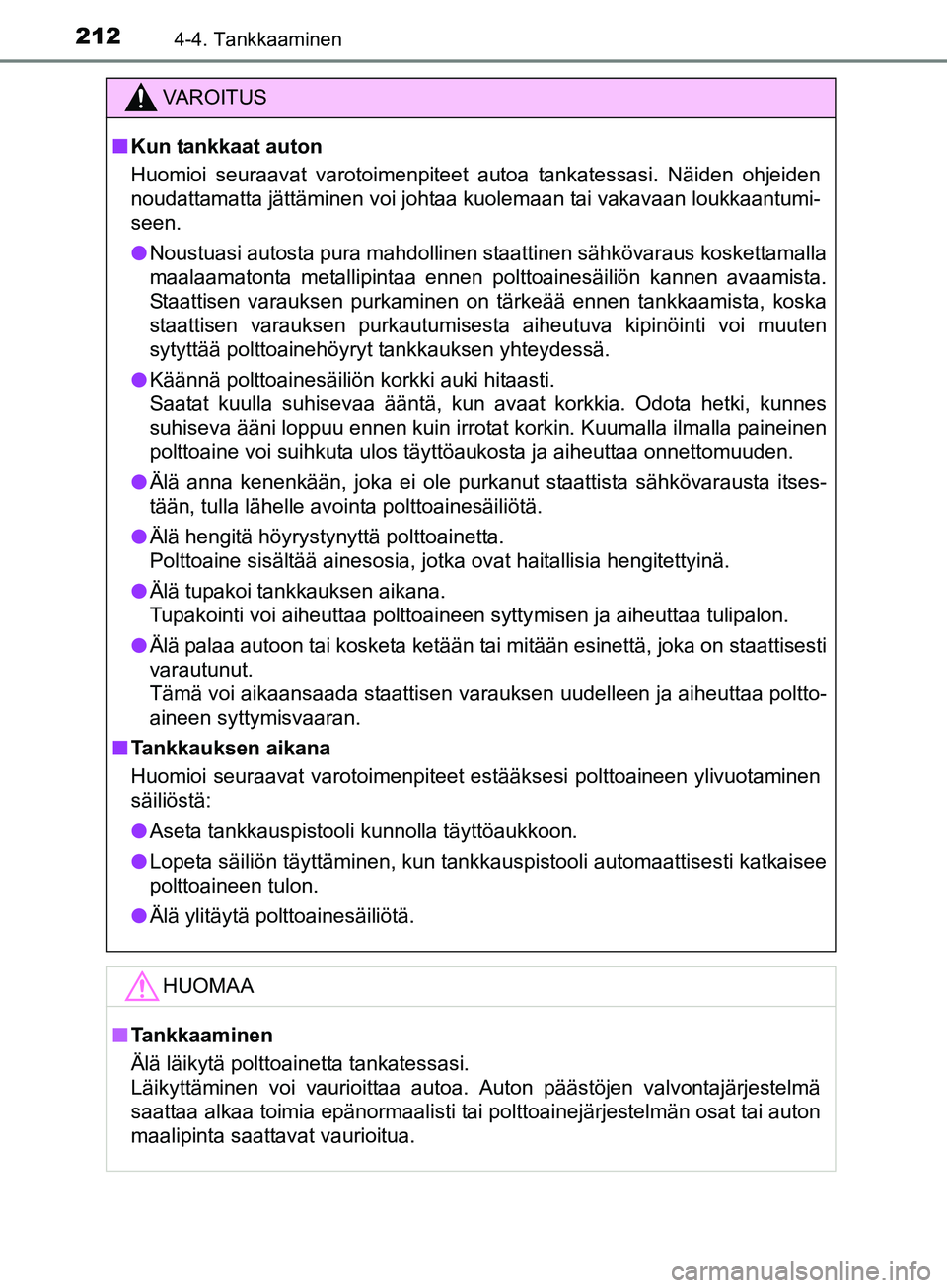 TOYOTA AURIS TOURING SPORTS 2017 Omistajan Käsikirja (in Finnish) 2124-4. Tankkaaminen
OM12L13FI
VAROITUS
nKun tankkaat auton
Huomioi seuraavat varotoimenpiteet autoa tankatessasi. Näiden ohjeiden
noudattamatta jättäminen voi johtaa kuolemaan tai vakavaan loukkaa TOYOTA AURIS TOURING SPORTS 2017 Omistajan Käsikirja (in Finnish) 2124-4. Tankkaaminen
OM12L13FI
VAROITUS
nKun tankkaat auton
Huomioi seuraavat varotoimenpiteet autoa tankatessasi. Näiden ohjeiden
noudattamatta jättäminen voi johtaa kuolemaan tai vakavaan loukkaa