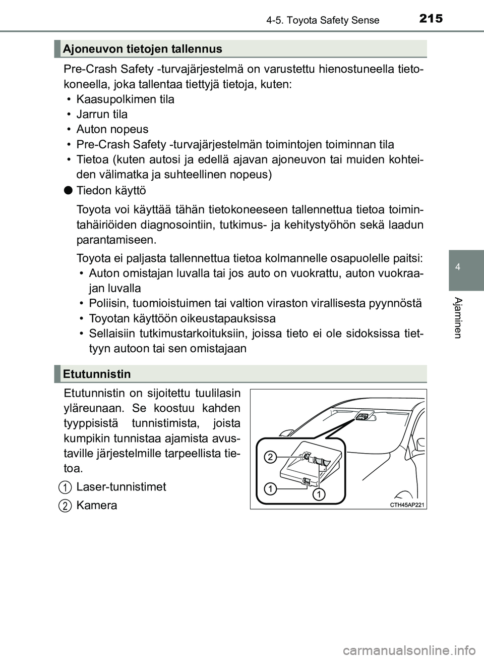 TOYOTA AURIS TOURING SPORTS 2017 Omistajan Käsikirja (in Finnish) 2154-5. Toyota Safety Sense
OM12L13FI
4
Ajaminen
Pre-Crash Safety -turvajärjestelmä on varustettu hienostuneella tieto-
koneella, joka tallentaa tiettyjä tietoja, kuten: • Kaasupolkimen tila
• TOYOTA AURIS TOURING SPORTS 2017 Omistajan Käsikirja (in Finnish) 2154-5. Toyota Safety Sense
OM12L13FI
4
Ajaminen
Pre-Crash Safety -turvajärjestelmä on varustettu hienostuneella tieto-
koneella, joka tallentaa tiettyjä tietoja, kuten: • Kaasupolkimen tila
•