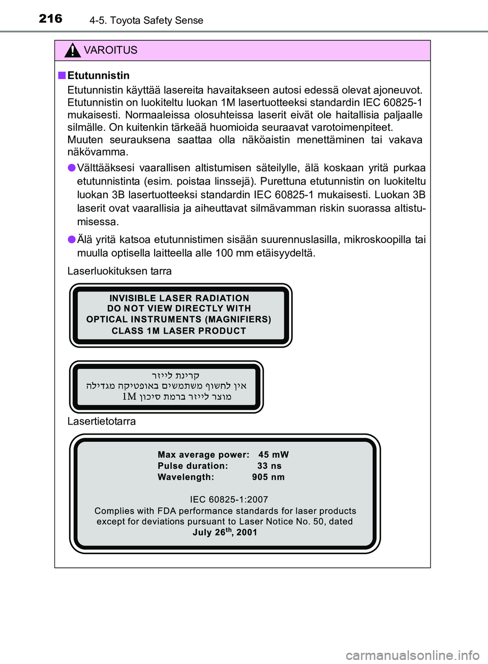 TOYOTA AURIS TOURING SPORTS 2017 Omistajan Käsikirja (in Finnish) 2164-5. Toyota Safety Sense
OM12L13FI
VAROITUS
nEtutunnistin
Etutunnistin käyttää lasereita havaitakseen autosi edessä olevat ajoneuvot.
Etutunnistin on luokiteltu luokan 1M lasertuotteeksi standa TOYOTA AURIS TOURING SPORTS 2017 Omistajan Käsikirja (in Finnish) 2164-5. Toyota Safety Sense
OM12L13FI
VAROITUS
nEtutunnistin
Etutunnistin käyttää lasereita havaitakseen autosi edessä olevat ajoneuvot.
Etutunnistin on luokiteltu luokan 1M lasertuotteeksi standa