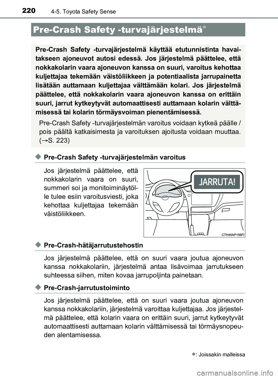 TOYOTA AURIS TOURING SPORTS 2017 Omistajan Käsikirja (in Finnish) 2204-5. Toyota Safety Sense
OM12L13FI
uPre-Crash Safety -turvajärjestelmän varoitus
Jos järjestelmä päättelee, että
nokkakolarin vaara on suuri,
summeri soi ja monitoiminäytöl-
le tulee esiin TOYOTA AURIS TOURING SPORTS 2017 Omistajan Käsikirja (in Finnish) 2204-5. Toyota Safety Sense
OM12L13FI
uPre-Crash Safety -turvajärjestelmän varoitus
Jos järjestelmä päättelee, että
nokkakolarin vaara on suuri,
summeri soi ja monitoiminäytöl-
le tulee esiin