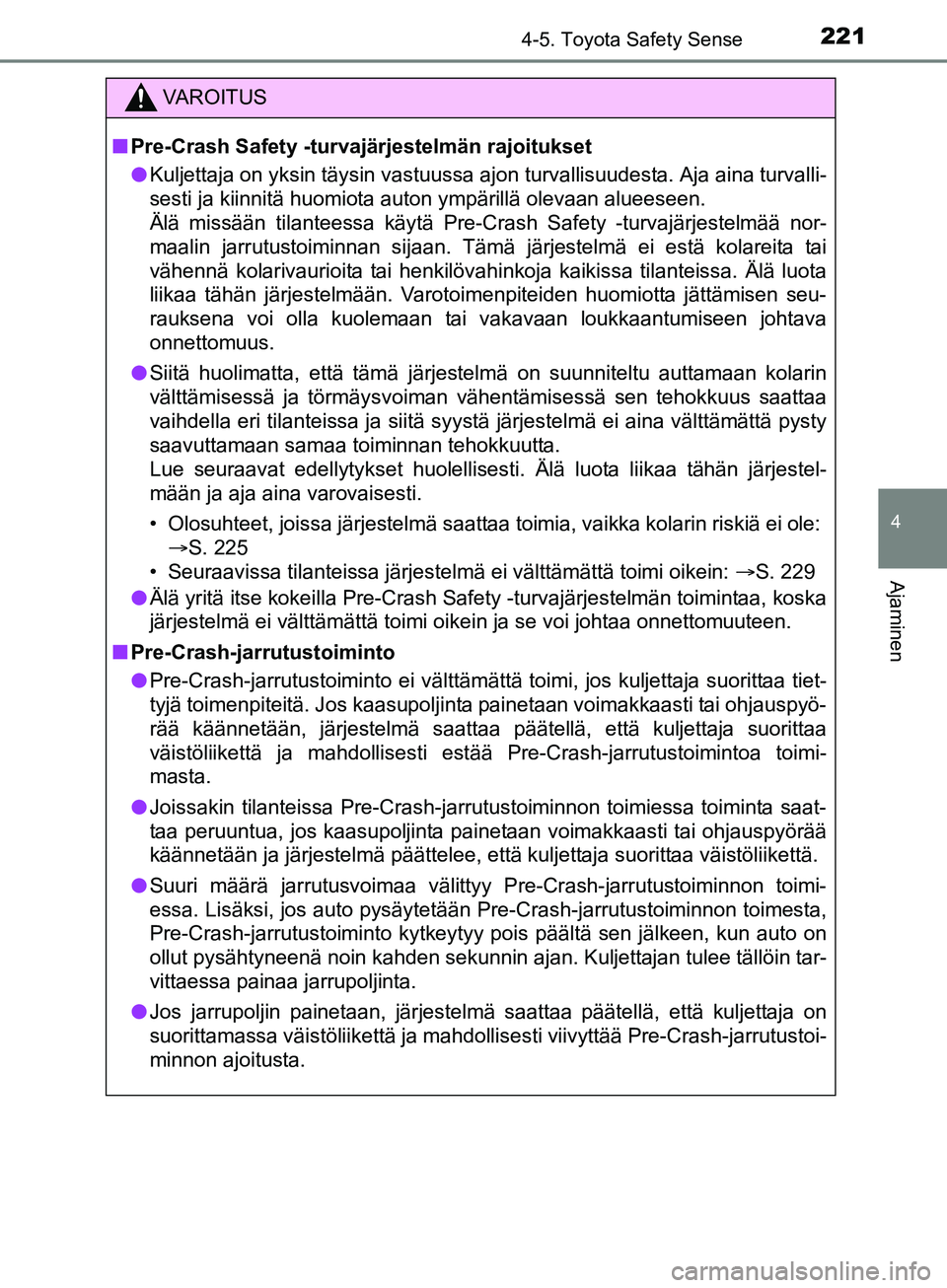 TOYOTA AURIS TOURING SPORTS 2017 Omistajan Käsikirja (in Finnish) 2214-5. Toyota Safety Sense
OM12L13FI
4
Ajaminen
VAROITUS
nPre-Crash Safety -turvajärjestelmän rajoitukset
l Kuljettaja on yksin täysin vastuussa ajon turvallisuudesta. Aja aina turvalli-
sesti ja TOYOTA AURIS TOURING SPORTS 2017 Omistajan Käsikirja (in Finnish) 2214-5. Toyota Safety Sense
OM12L13FI
4
Ajaminen
VAROITUS
nPre-Crash Safety -turvajärjestelmän rajoitukset
l Kuljettaja on yksin täysin vastuussa ajon turvallisuudesta. Aja aina turvalli-
sesti ja
