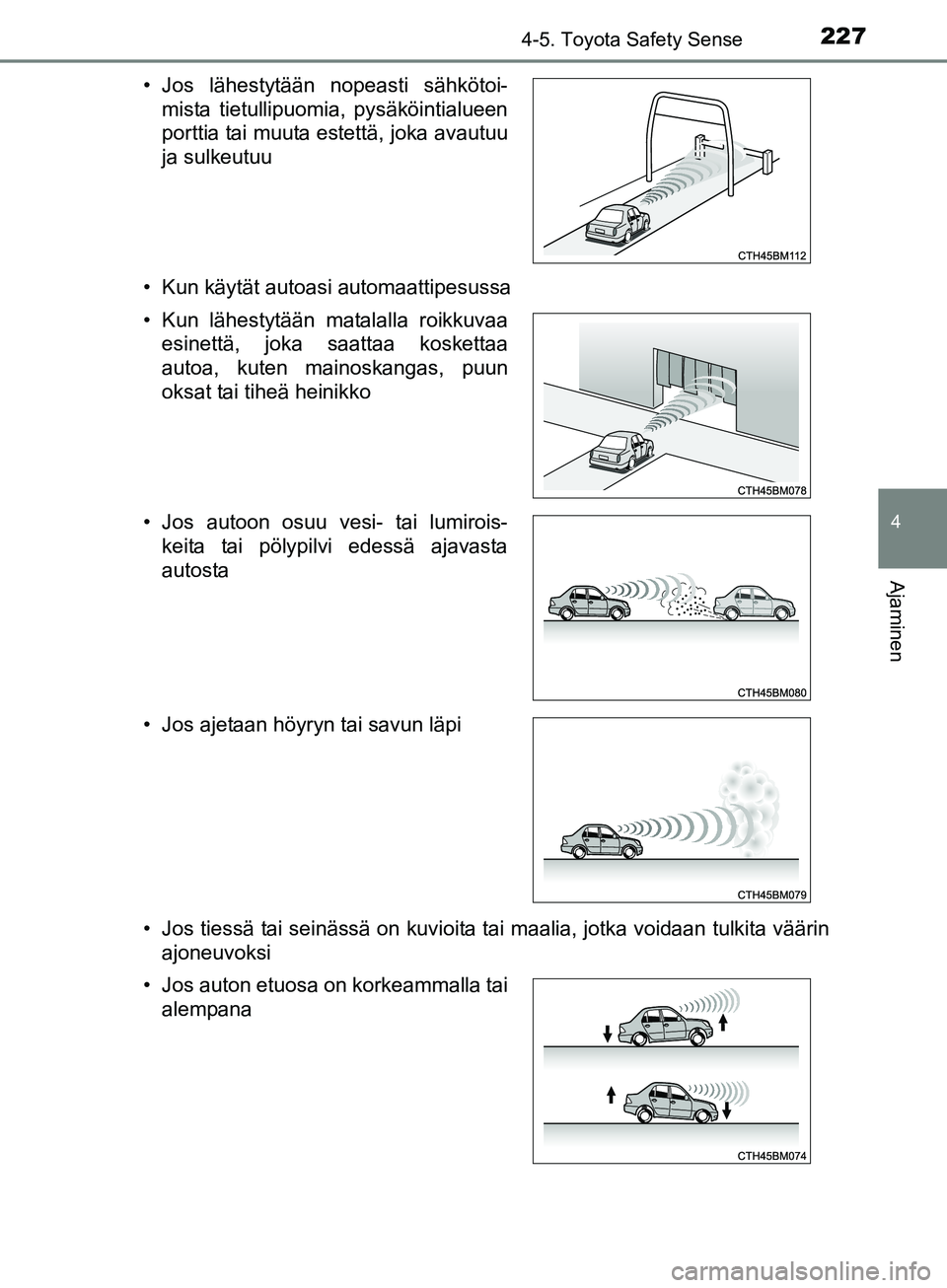 TOYOTA AURIS TOURING SPORTS 2017 Omistajan Käsikirja (in Finnish) 2274-5. Toyota Safety Sense
OM12L13FI
4
Ajaminen
• Kun käytät autoasi automaattipesussa
• Jos tiessä tai seinässä on kuvioita tai maalia, jotka voidaan tulkita väärinajoneuvoksi
• Jos lä TOYOTA AURIS TOURING SPORTS 2017 Omistajan Käsikirja (in Finnish) 2274-5. Toyota Safety Sense
OM12L13FI
4
Ajaminen
• Kun käytät autoasi automaattipesussa
• Jos tiessä tai seinässä on kuvioita tai maalia, jotka voidaan tulkita väärinajoneuvoksi
• Jos lä