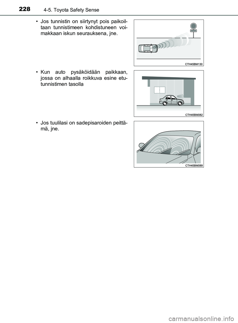 TOYOTA AURIS TOURING SPORTS 2017 Omistajan Käsikirja (in Finnish) 2284-5. Toyota Safety Sense
OM12L13FI• Jos tunnistin on siirtynyt pois paikoil-
taan tunnistimeen kohdistuneen voi-
makkaan iskun seurauksena, jne.
• Kun auto pysäköidään paikkaan, jossa on al TOYOTA AURIS TOURING SPORTS 2017 Omistajan Käsikirja (in Finnish) 2284-5. Toyota Safety Sense
OM12L13FI• Jos tunnistin on siirtynyt pois paikoil-
taan tunnistimeen kohdistuneen voi-
makkaan iskun seurauksena, jne.
• Kun auto pysäköidään paikkaan, jossa on al