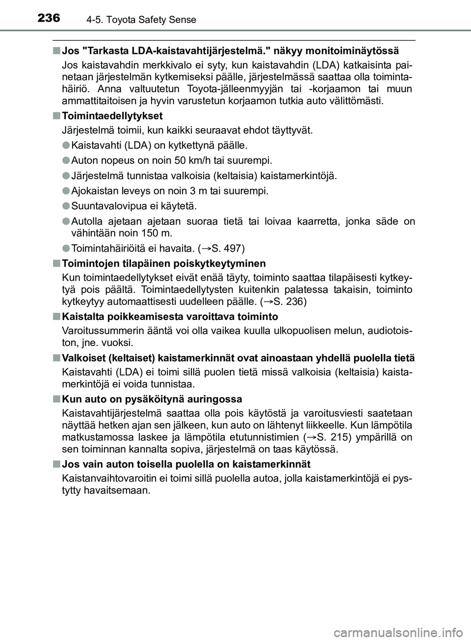 TOYOTA AURIS TOURING SPORTS 2017 Omistajan Käsikirja (in Finnish) 2364-5. Toyota Safety Sense
OM12L13FI
nJos "Tarkasta LDA-kaistavahtijärjestelmä." näkyy monitoiminäytössä
Jos kaistavahdin merkkivalo ei syty, kun kaistavahdin (LDA) katkaisinta pai-
netaan jär TOYOTA AURIS TOURING SPORTS 2017 Omistajan Käsikirja (in Finnish) 2364-5. Toyota Safety Sense
OM12L13FI
nJos "Tarkasta LDA-kaistavahtijärjestelmä." näkyy monitoiminäytössä
Jos kaistavahdin merkkivalo ei syty, kun kaistavahdin (LDA) katkaisinta pai-
netaan jär