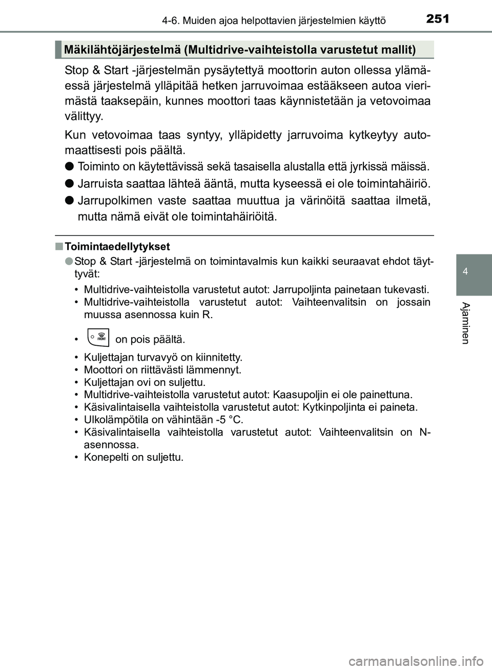 TOYOTA AURIS TOURING SPORTS 2017 Omistajan Käsikirja (in Finnish) 2514-6. Muiden ajoa helpottavien järjestelmien käyttö
OM12L13FI
4
Ajaminen
Stop & Start -järjestelmän pysäytettyä moottorin auton ollessa ylämä-
essä järjestelmä ylläpitää hetken jarruv TOYOTA AURIS TOURING SPORTS 2017 Omistajan Käsikirja (in Finnish) 2514-6. Muiden ajoa helpottavien järjestelmien käyttö
OM12L13FI
4
Ajaminen
Stop & Start -järjestelmän pysäytettyä moottorin auton ollessa ylämä-
essä järjestelmä ylläpitää hetken jarruv
