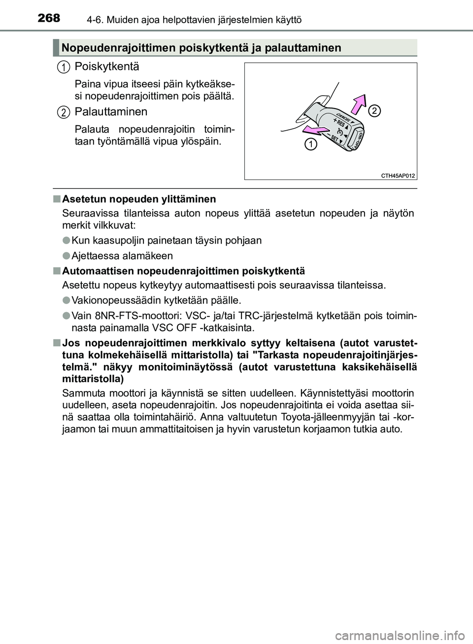 TOYOTA AURIS TOURING SPORTS 2017 Omistajan Käsikirja (in Finnish) 2684-6. Muiden ajoa helpottavien järjestelmien käyttö
OM12L13FI
Poiskytkentä
Paina vipua itseesi päin kytkeäkse-
si nopeudenrajoittimen pois päältä.
Palauttaminen
Palauta nopeudenrajoitin toi TOYOTA AURIS TOURING SPORTS 2017 Omistajan Käsikirja (in Finnish) 2684-6. Muiden ajoa helpottavien järjestelmien käyttö
OM12L13FI
Poiskytkentä
Paina vipua itseesi päin kytkeäkse-
si nopeudenrajoittimen pois päältä.
Palauttaminen
Palauta nopeudenrajoitin toi