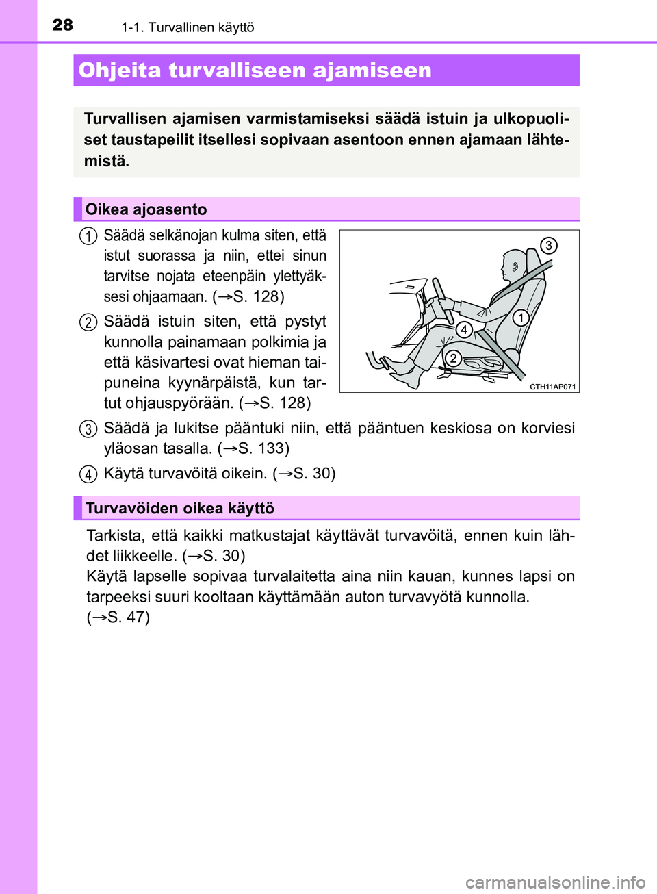 TOYOTA AURIS TOURING SPORTS 2017  Omistajan Käsikirja (in Finnish) 281-1. Turvallinen käyttö
OM12L13FI
Säädä selkänojan kulma siten, että
istut suorassa ja niin, ettei sinun
tarvitse nojata eteenpäin ylettyäk-
sesi ohjaamaan.
 ( S. 128)
Säädä istuin si