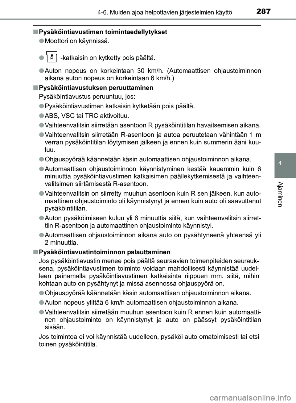 TOYOTA AURIS TOURING SPORTS 2017  Omistajan Käsikirja (in Finnish) 2874-6. Muiden ajoa helpottavien järjestelmien käyttö
OM12L13FI
4
Ajaminen
nPysäköintiavustimen toimintaedellytykset
lMoottori on käynnissä.
l  -katkaisin on kytketty pois päältä.
l Auton no