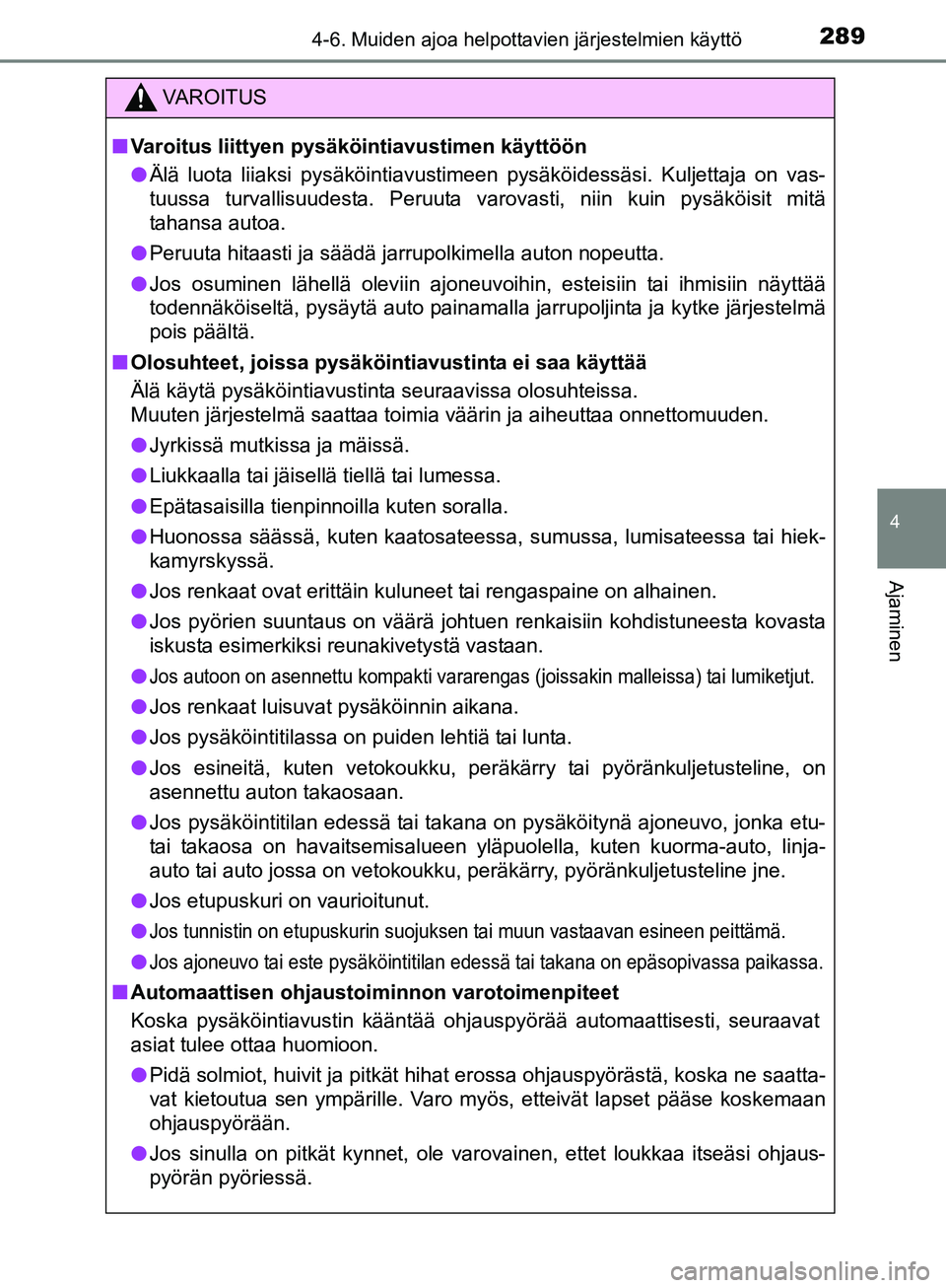 TOYOTA AURIS TOURING SPORTS 2017  Omistajan Käsikirja (in Finnish) 2894-6. Muiden ajoa helpottavien järjestelmien käyttö
OM12L13FI
4
Ajaminen
VAROITUS
nVaroitus liittyen pysäkö intiavustimen käyttöön
l Älä luota liiaksi pysäköintiavustimeen pysäköidess