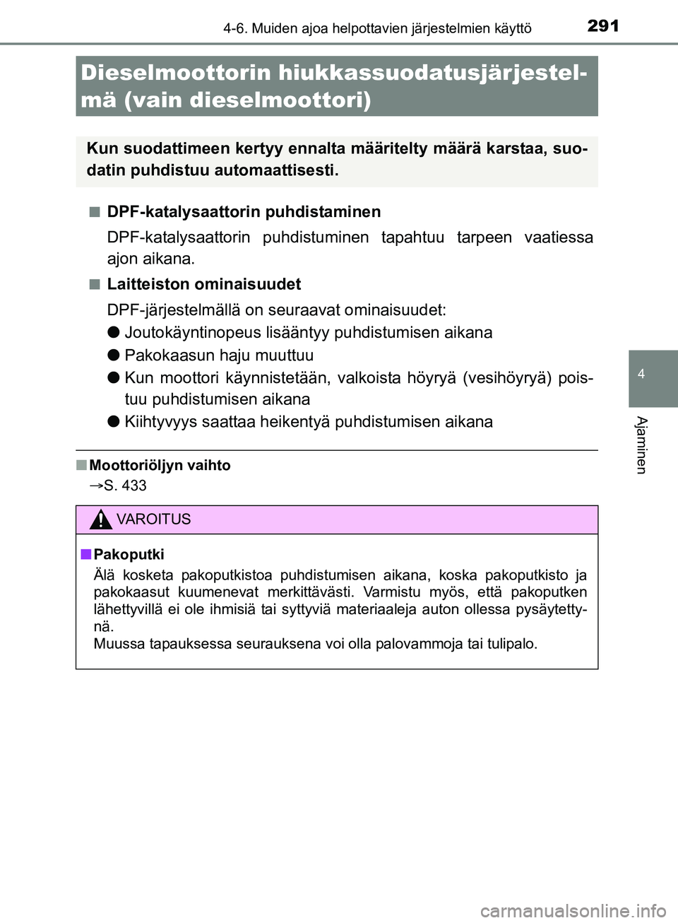 TOYOTA AURIS TOURING SPORTS 2017  Omistajan Käsikirja (in Finnish) 2914-6. Muiden ajoa helpottavien järjestelmien käyttö
OM12L13FI
4
Ajaminen
nDPF-katalysaattorin puhdistaminen
DPF-katalysaattorin puhdistuminen tapahtuu tarpeen vaatiessa
ajon aikana.
nLaitteiston 