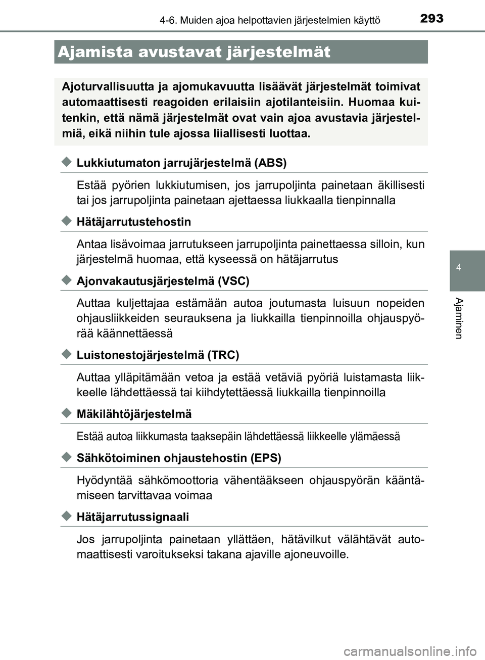 TOYOTA AURIS TOURING SPORTS 2017  Omistajan Käsikirja (in Finnish) 2934-6. Muiden ajoa helpottavien järjestelmien käyttö
OM12L13FI
4
Ajaminen
uLukkiutumaton jarrujärjestelmä (ABS)
Estää pyörien lukkiutumisen, jos jarrupoljinta painetaan äkillisesti
tai jos j