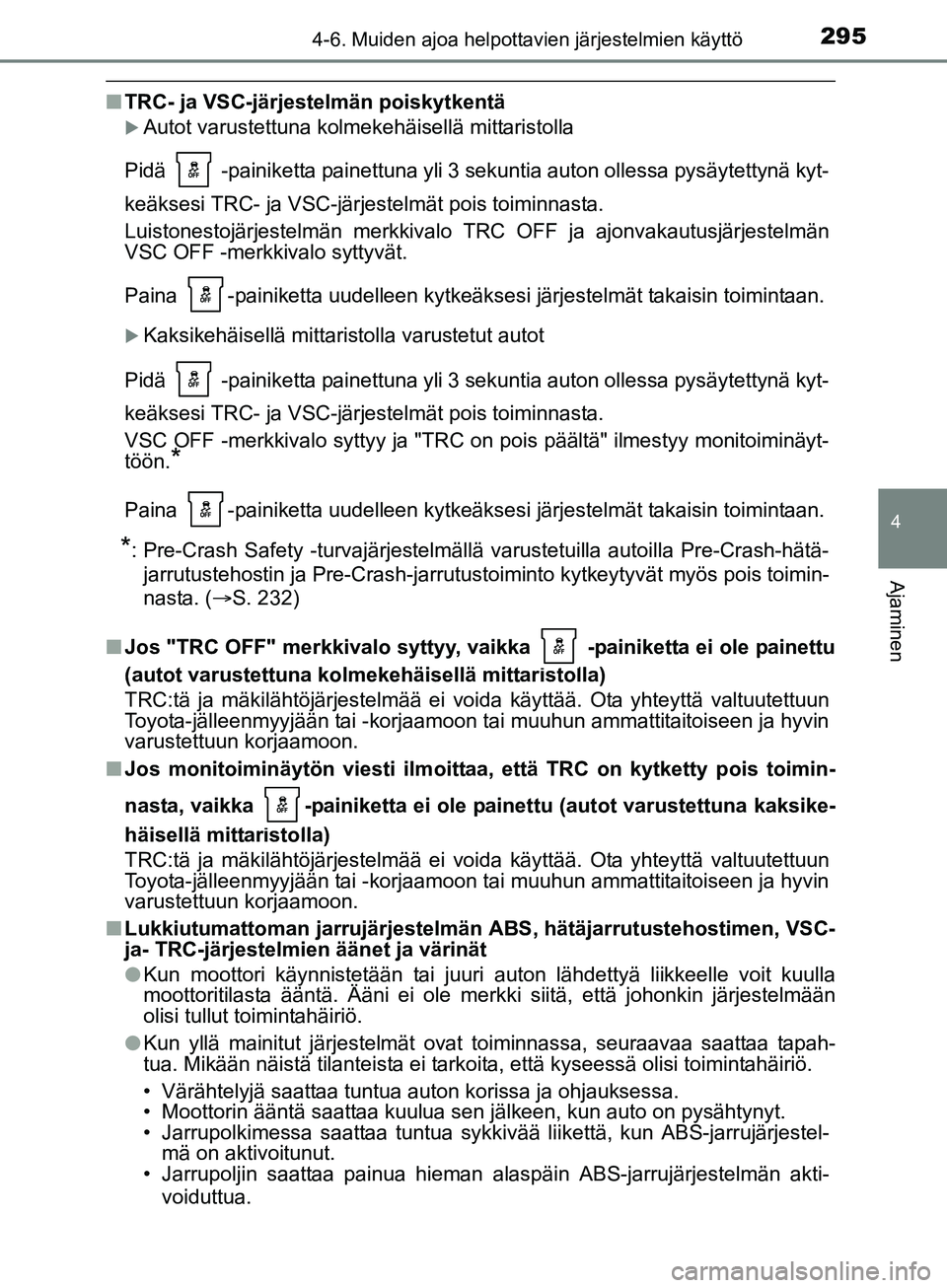 TOYOTA AURIS TOURING SPORTS 2017  Omistajan Käsikirja (in Finnish) 2954-6. Muiden ajoa helpottavien järjestelmien käyttö
OM12L13FI
4
Ajaminen
nTRC- ja VSC-järjestelmän poiskytkentä
Autot varustettuna kolmekehäisellä mittaristolla
Pidä   -painiketta painet