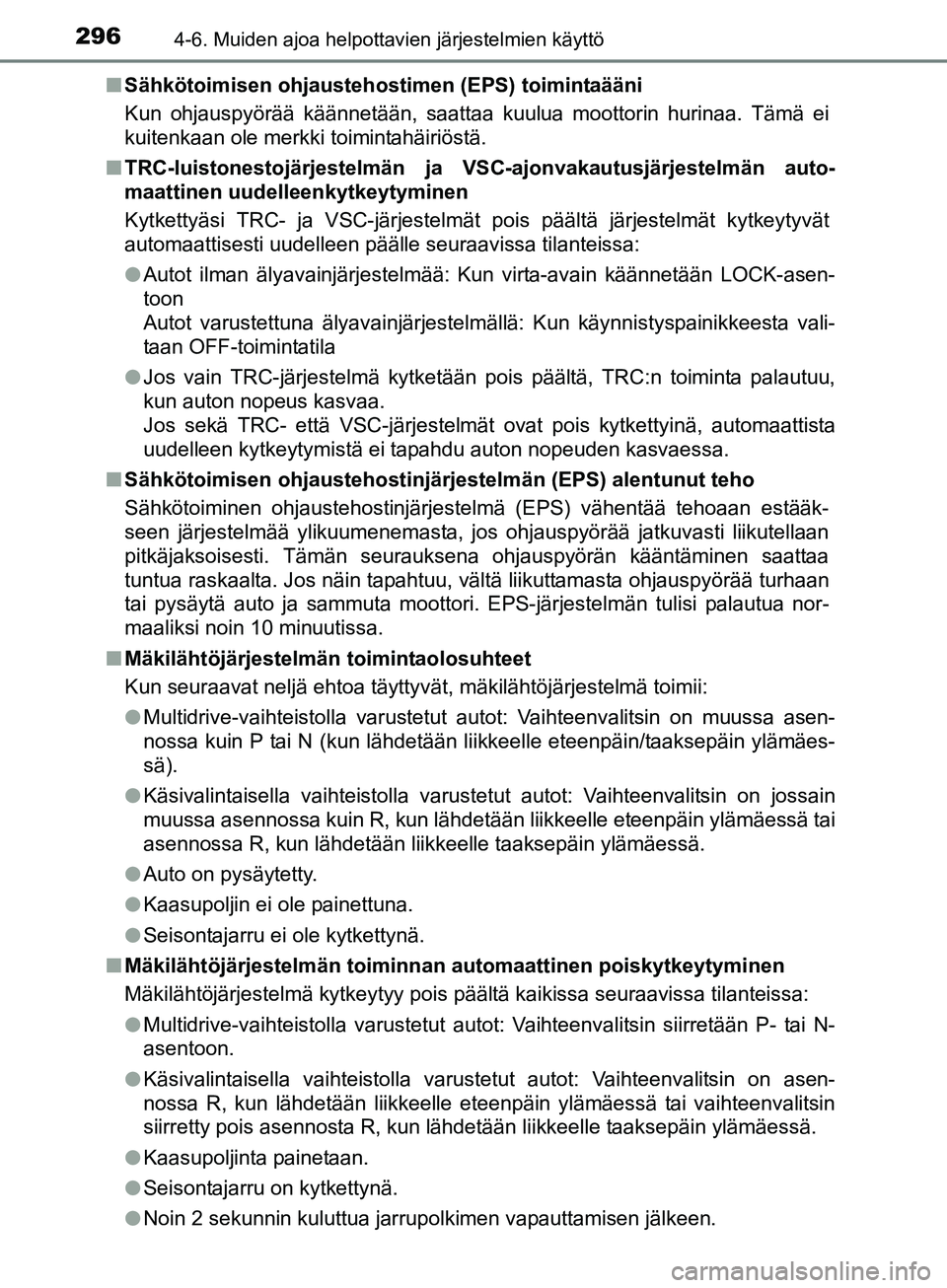 TOYOTA AURIS TOURING SPORTS 2017  Omistajan Käsikirja (in Finnish) 2964-6. Muiden ajoa helpottavien järjestelmien käyttö
OM12L13FIn
Sähkötoimisen ohjaustehos timen (EPS) toimintaääni
Kun ohjauspyörää käännetään, saattaa kuulua moottorin hurinaa. Tämä 