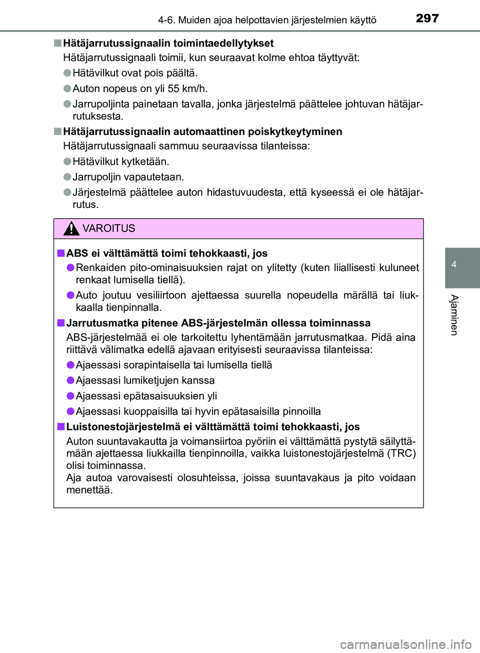 TOYOTA AURIS TOURING SPORTS 2017  Omistajan Käsikirja (in Finnish) 2974-6. Muiden ajoa helpottavien järjestelmien käyttö
OM12L13FI
4
Ajaminen
nHätäjarrutussignaalin toimintaedellytykset
Hätäjarrutussignaali toimii, kun seuraavat kolme ehtoa täyttyvät:
lHät