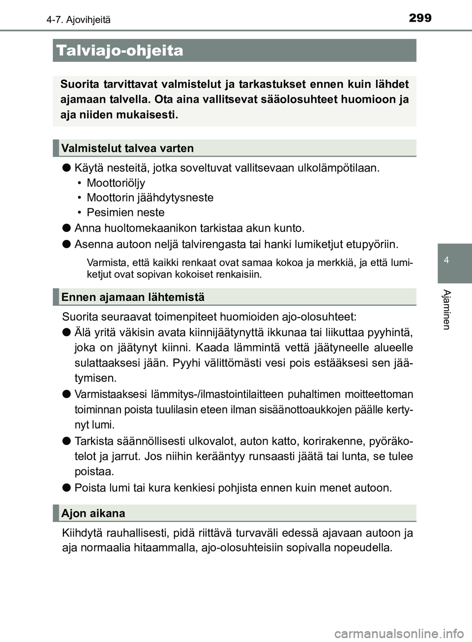 TOYOTA AURIS TOURING SPORTS 2017  Omistajan Käsikirja (in Finnish) 299
OM12L13FI
4
Ajaminen
4-7. Ajovihjeitä
lKäytä nesteitä, jotka soveltuvat  vallitsevaan ulkolämpötilaan.
• Moottoriöljy
• Moottorin jäähdytysneste
• Pesimien neste
l Anna huoltomekaan
