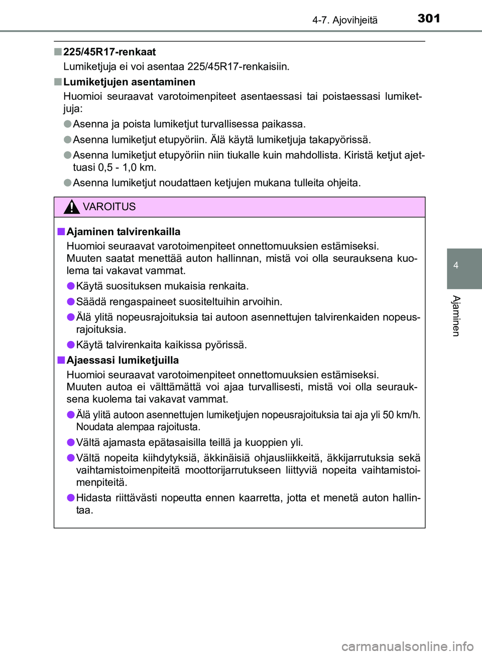 TOYOTA AURIS TOURING SPORTS 2017 Omistajan Käsikirja (in Finnish) 3014-7. Ajovihjeitä
OM12L13FI
4
Ajaminen
n225/45R17-renkaat
Lumiketjuja ei voi asentaa 225/45R17-renkaisiin.
n Lumiketjujen asentaminen
Huomioi seuraavat varotoimenpiteet asentaessasi tai poistaessas TOYOTA AURIS TOURING SPORTS 2017 Omistajan Käsikirja (in Finnish) 3014-7. Ajovihjeitä
OM12L13FI
4
Ajaminen
n225/45R17-renkaat
Lumiketjuja ei voi asentaa 225/45R17-renkaisiin.
n Lumiketjujen asentaminen
Huomioi seuraavat varotoimenpiteet asentaessasi tai poistaessas