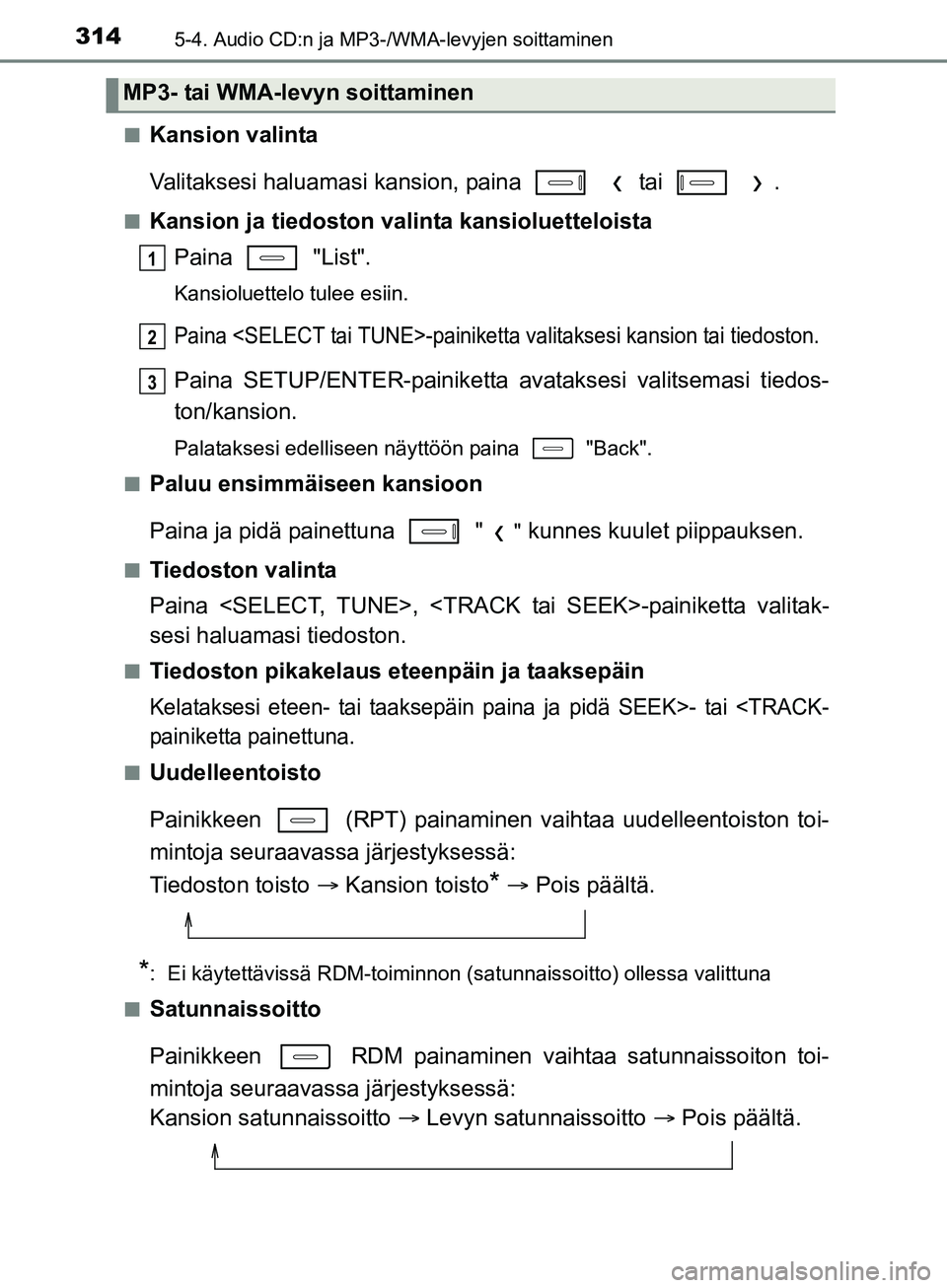 TOYOTA AURIS TOURING SPORTS 2017  Omistajan Käsikirja (in Finnish) 3145-4. Audio CD:n ja MP3-/WMA-levyjen soittaminen
OM12L13FIn
Kansion valinta
Valitaksesi haluamasi kansion, paina     tai    .
nKansion ja tiedoston valinta kansioluetteloista
Paina  "List".
Kansiolu