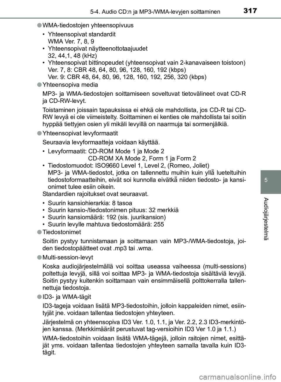 TOYOTA AURIS TOURING SPORTS 2017 Omistajan Käsikirja (in Finnish) 3175-4. Audio CD:n ja MP3-/WMA-levyjen soittaminen
OM12L13FI
5
Audiojärjestelmä
lWMA-tiedostojen yhteensopivuus
• Yhteensopivat standardit
WMA Ver. 7, 8, 9
• Yhteensopivat näytteenottotaajuudet TOYOTA AURIS TOURING SPORTS 2017 Omistajan Käsikirja (in Finnish) 3175-4. Audio CD:n ja MP3-/WMA-levyjen soittaminen
OM12L13FI
5
Audiojärjestelmä
lWMA-tiedostojen yhteensopivuus
• Yhteensopivat standardit
WMA Ver. 7, 8, 9
• Yhteensopivat näytteenottotaajuudet