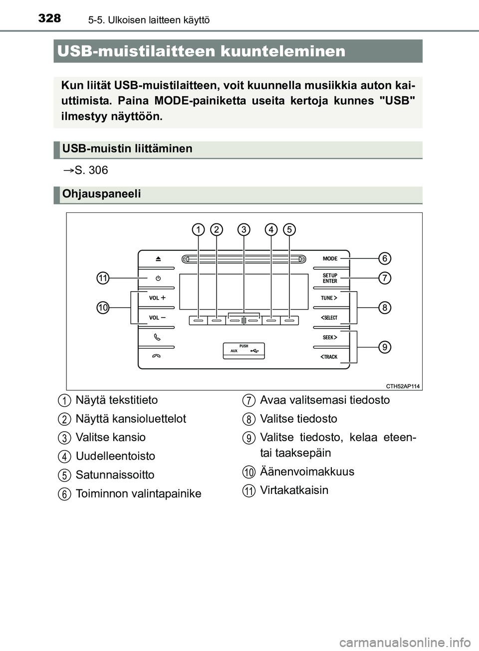 TOYOTA AURIS TOURING SPORTS 2017 Omistajan Käsikirja (in Finnish) 3285-5. Ulkoisen laitteen käyttö
OM12L13FI
ï‚®S. 306
USB-muistilaitteen kuunteleminen
Kun liität USB-muistilaitteen, voit kuunnell a musiikkia auton kai-
uttimista. Paina MODE-painiketta useita k TOYOTA AURIS TOURING SPORTS 2017 Omistajan Käsikirja (in Finnish) 3285-5. Ulkoisen laitteen käyttö
OM12L13FI
ï‚®S. 306
USB-muistilaitteen kuunteleminen
Kun liität USB-muistilaitteen, voit kuunnell a musiikkia auton kai-
uttimista. Paina MODE-painiketta useita k
