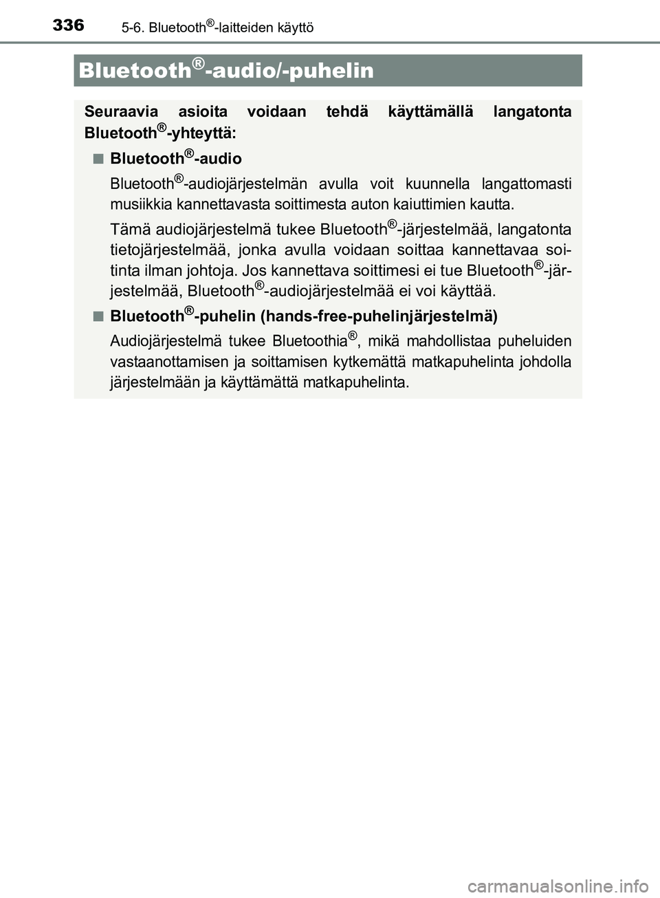 TOYOTA AURIS TOURING SPORTS 2017 Omistajan Käsikirja (in Finnish) 336
OM12L13FI
5-6. Bluetooth®-laitteiden käyttö
Bluetooth®-audio/-puhelin
Seuraavia asioita voidaan tehdä käyttämällä langatonta
Bluetooth®-yhteyttä:
nBluetooth®-audio
Bluetooth®-audiojä TOYOTA AURIS TOURING SPORTS 2017 Omistajan Käsikirja (in Finnish) 336
OM12L13FI
5-6. Bluetooth®-laitteiden käyttö
Bluetooth®-audio/-puhelin
Seuraavia asioita voidaan tehdä käyttämällä langatonta
Bluetooth®-yhteyttä:
nBluetooth®-audio
Bluetooth®-audiojä