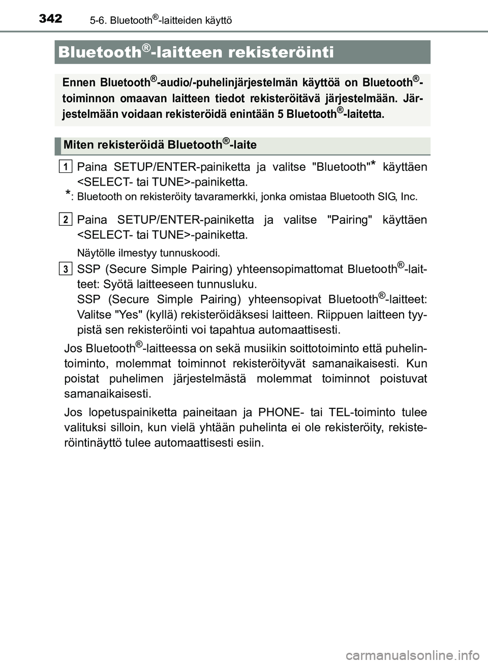 TOYOTA AURIS TOURING SPORTS 2017  Omistajan Käsikirja (in Finnish) 3425-6. Bluetooth®-laitteiden käyttö
OM12L13FI
Paina SETUP/ENTER-painiketta ja valitse "Bluetooth"* käyttäen
<SELECT- tai TUNE>-painiketta.
*: Bluetooth on rekisteröity tavaramerkki, jonka omist