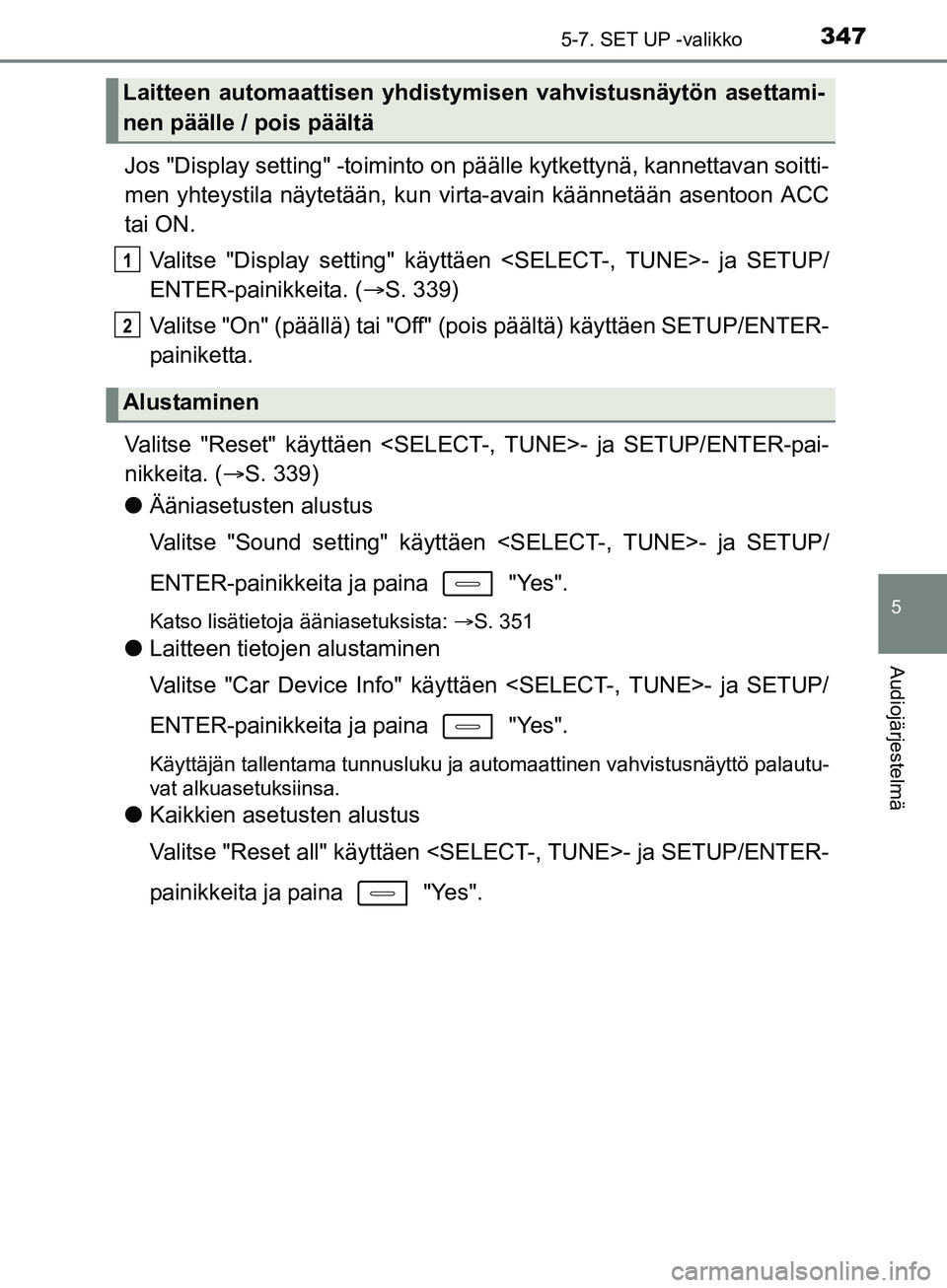 TOYOTA AURIS TOURING SPORTS 2017  Omistajan Käsikirja (in Finnish) 3475-7. SET UP -valikko
OM12L13FI
5
Audiojärjestelmä
Jos "Display setting" -toiminto on päälle kytkettynä, kannettavan soitti-
men yhteystila näytetään, kun virta-avain käännetään asentoon