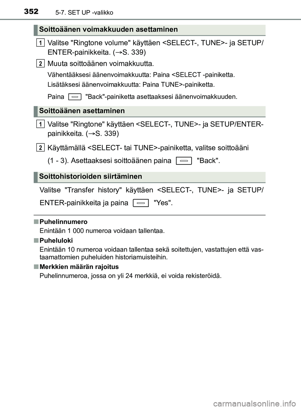 TOYOTA AURIS TOURING SPORTS 2017 Omistajan Käsikirja (in Finnish) 3525-7. SET UP -valikko
OM12L13FI
Valitse "Ringtone volume" käyttäen <SELECT-, TUNE>- ja SETUP/
ENTER-painikkeita. (S. 339)
Muuta soittoäänen voimakkuutta.
Vähentääksesi äänenvoimakkuutta: TOYOTA AURIS TOURING SPORTS 2017 Omistajan Käsikirja (in Finnish) 3525-7. SET UP -valikko
OM12L13FI
Valitse "Ringtone volume" käyttäen <SELECT-, TUNE>- ja SETUP/
ENTER-painikkeita. (S. 339)
Muuta soittoäänen voimakkuutta.
Vähentääksesi äänenvoimakkuutta: