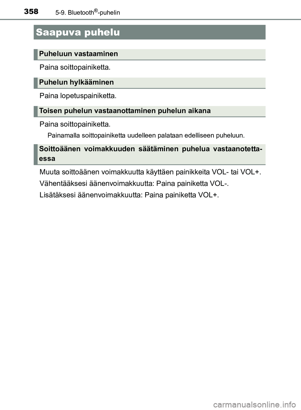 TOYOTA AURIS TOURING SPORTS 2017  Omistajan Käsikirja (in Finnish) 3585-9. Bluetooth®-puhelin
OM12L13FI
Paina soittopainiketta.
Paina lopetuspainiketta.
Paina soittopainiketta.
Painamalla soittopainiketta uudelleen palataan edelliseen puheluun.
Muuta soittoäänen v