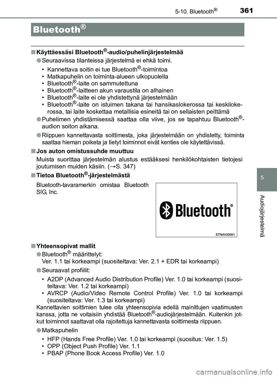 TOYOTA AURIS TOURING SPORTS 2017  Omistajan Käsikirja (in Finnish) 361
OM12L13FI
5
Audiojärjestelmä
5-10. Bluetooth®
nKäyttäessäsi Bluetooth®-audio/puhelinjärjestelmää
l Seuraavissa tilanteissa järjestelmä ei ehkä toimi.
• Kannettava soitin ei tue Blue