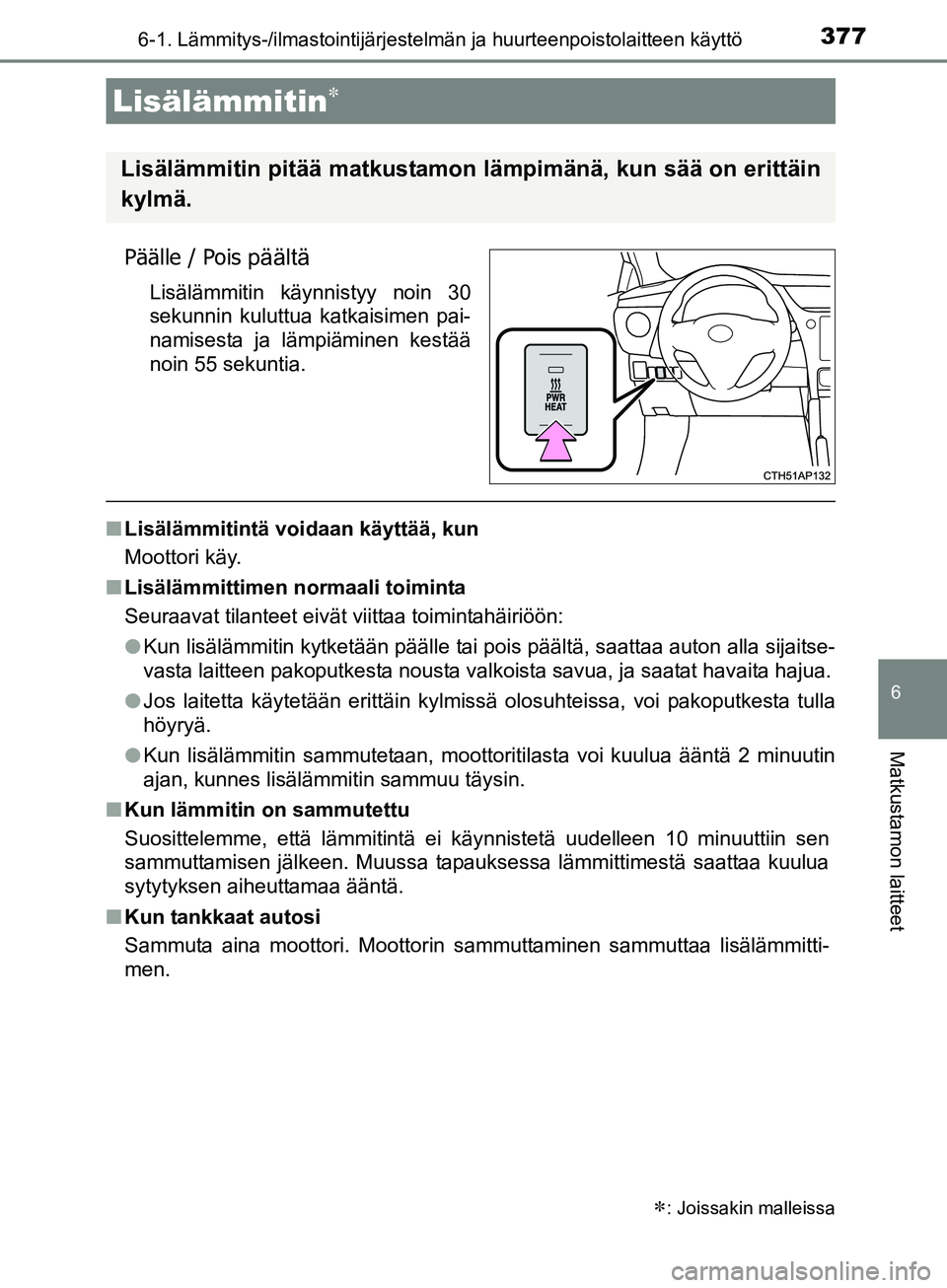 TOYOTA AURIS TOURING SPORTS 2017  Omistajan Käsikirja (in Finnish) 3776-1. Lämmitys-/ilmastointijärjestelmän ja huurteenpoistolaitteen käyttö
OM12L13FI
6
Matkustamon laitteet
Päälle / Pois päältä
Lisälämmitin käynnistyy noin 30
sekunnin kuluttua katkaisi