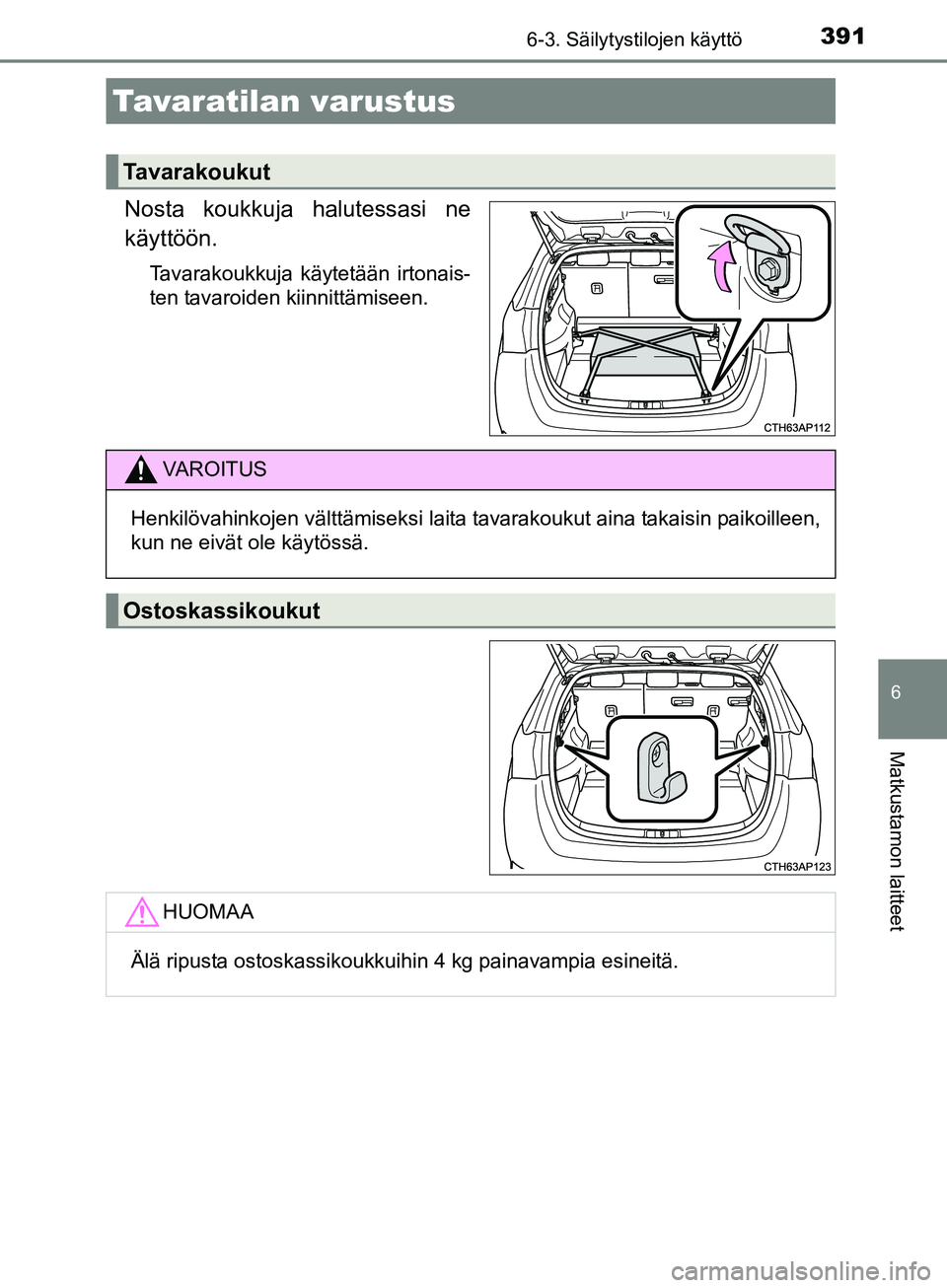 TOYOTA AURIS TOURING SPORTS 2017  Omistajan Käsikirja (in Finnish) 3916-3. Säilytystilojen käyttö
OM12L13FI
6
Matkustamon laitteet
Nosta koukkuja halutessasi ne
käyttöön.
Tavarakoukkuja käytetään irtonais-
ten tavaroiden kiinnittämiseen.
Tavaratilan varustu